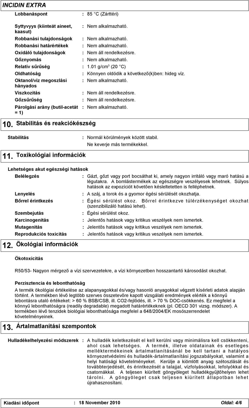 Párolgási arány (butil-acetát = 1) Stabilitás és reakciókészség Stabilitás Toxikológiai információk Lehetséges akut egészségi hatások Belélegzés Lenyelés Bőrrel érintkezés Szembejutás Karcinogenitás