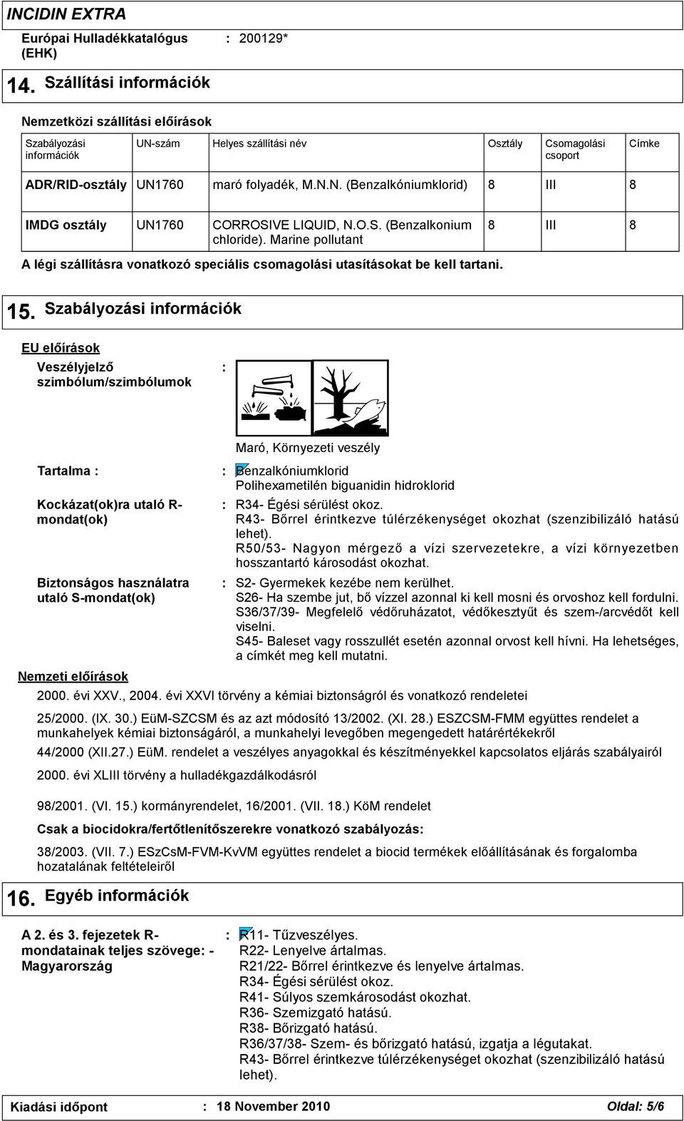 O.S. (Benzalkonium chloride). Marine pollutant 8 III 8 A légi szállításra vonatkozó speciális csomagolási utasításokat be kell tartani. 15.