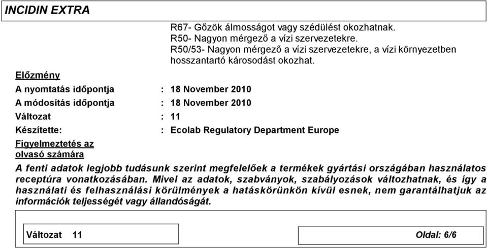 : Ecolab Regulatory Department Europe A fenti adatok legjobb tudásunk szerint megfelelőek a termékek gyártási országában használatos receptúra vonatkozásában.