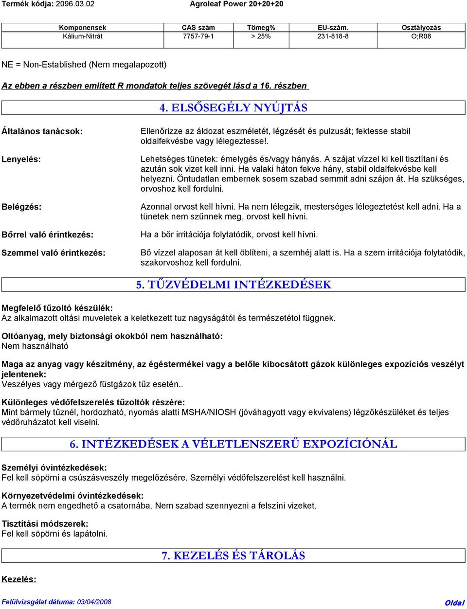 ELSŐSEGÉLY NYÚJTÁS Általános tanácsok: Lenyelés: Belégzés: Bőrrel való érintkezés: Szemmel való érintkezés: Ellenőrizze az áldozat eszméletét, légzését és pulzusát; fektesse stabil oldalfekvésbe vagy