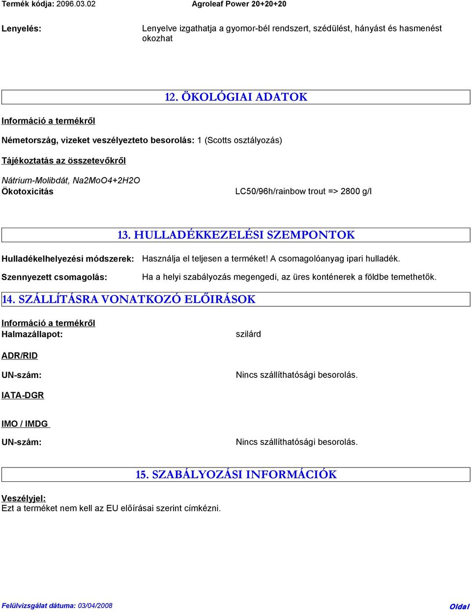 trout => 2800 g/l 13. HULLADÉKKEZELÉSI SZEMPONTOK Hulladékelhelyezési módszerek: Szennyezett csomagolás: Használja el teljesen a terméket! A csomagolóanyag ipari hulladék.