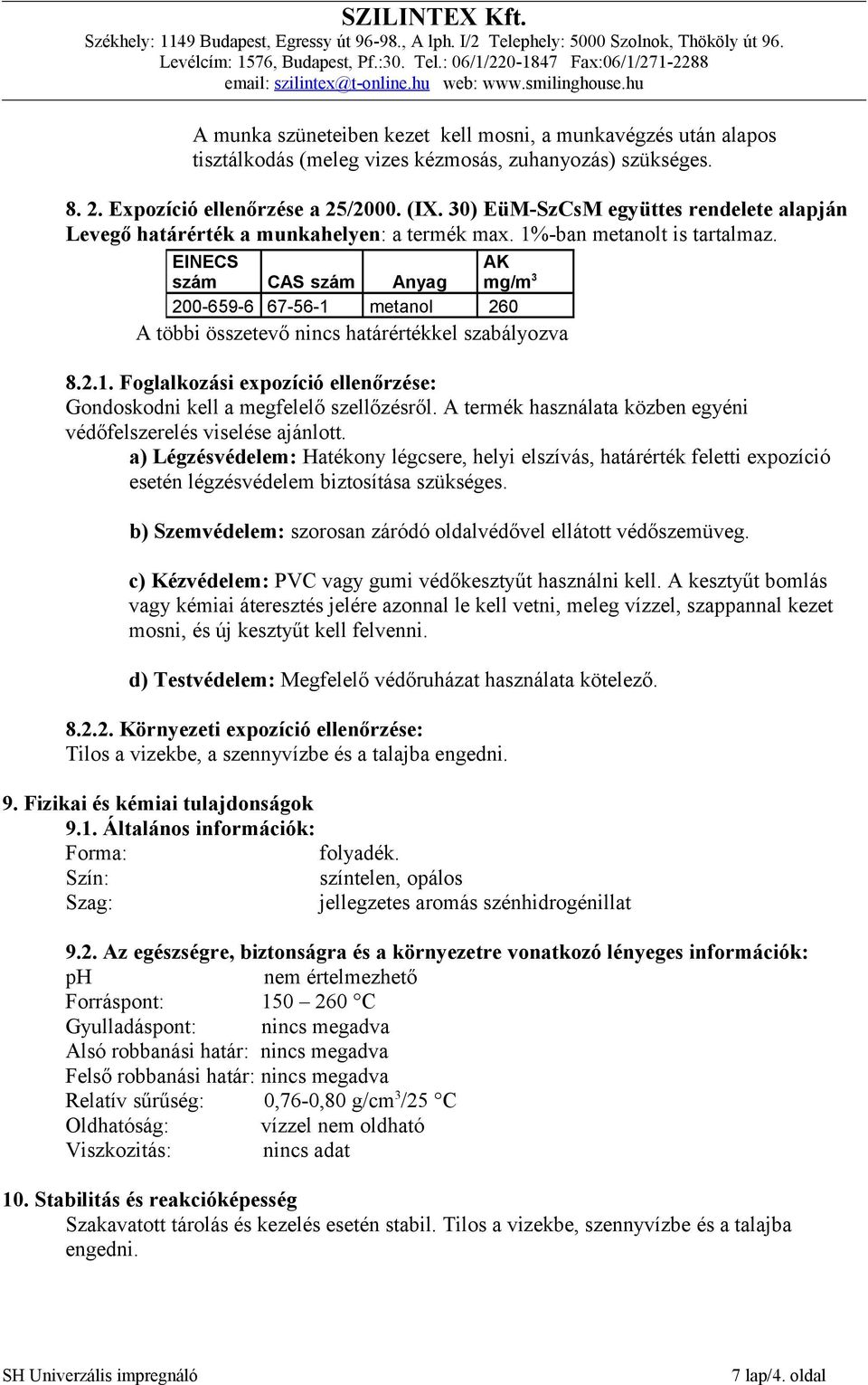 EINECS AK szám CAS szám Anyag mg/m 3 200-659-6 67-56-1 metanol 260 A többi összetevő nincs határértékkel szabályozva 8.2.1. Foglalkozási expozíció ellenőrzése: Gondoskodni kell a megfelelő szellőzésről.