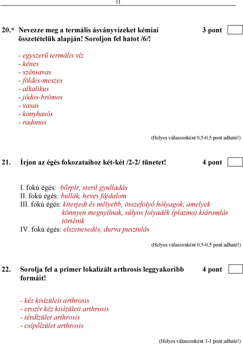 Írjon az égés fokozataihoz két-két /2-2/ tünetet! 4 pont I. fokú égés: bırpír, steril gyulladás II. fokú égés: bullák, heves fájdalom III.