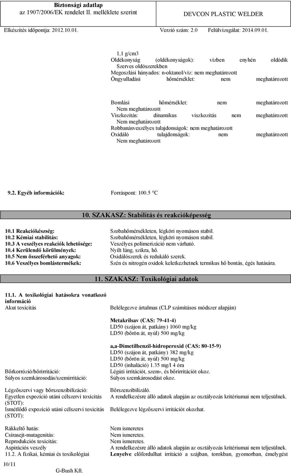 Egyéb információk: Forráspont: 100.5 C 10. SZAKASZ: Stabilitás és reakcióképesség 10.1 Reakciókészség: Szobahőmérsékleten, légköri nyomáson stabil. 10.2 Kémiai stabilitás: Szobahőmérsékleten, légköri nyomáson stabil.