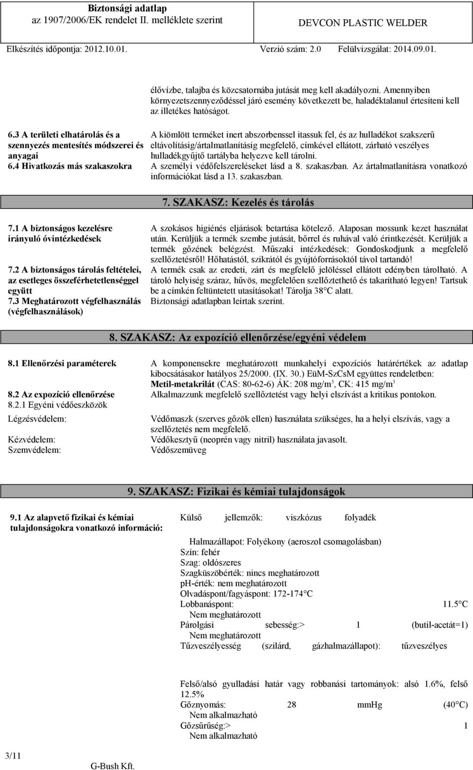 A kiömlött terméket inert abszorbenssel itassuk fel, és az hulladékot szakszerű eltávolításig/ártalmatlanításig megfelelő, címkével ellátott, zárható veszélyes hulladékgyűjtő tartályba helyezve kell