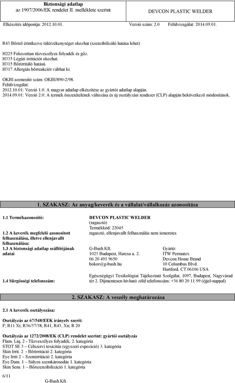 0: A termék összetételének változása és új osztályzási rendszer (CLP) alapján bekövetkező módosítások. 1. SZAKASZ: Az anyag/keverék és a vállalat/vállalkozás azonosítása 1.