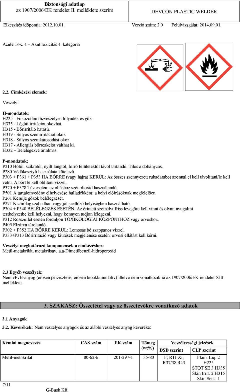 P-mondatok: P210 Hőtől, szikrától, nyílt lángtól, forró felületektől távol tartandó. Tilos a dohányzás. P280 Védőkesztyű használata kötelező.