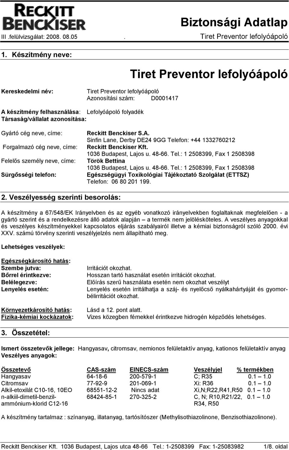 Sinfin Lane, Derby DE24 9GG Telefon: +44 1332760212 Reckitt Benckiser Kft. 1036 Budapest, Lajos u. 48-66. Tel.: 1 2508399, Fax 1 2508398 Török Bettina 1036 Budapest, Lajos u. 48-66. Tel.: 1 2508399, Fax 1 2508398 Egészségügyi Toxikológiai Tájékoztató Szolgálat (ETTSZ) Telefon: 06 80 201 199.