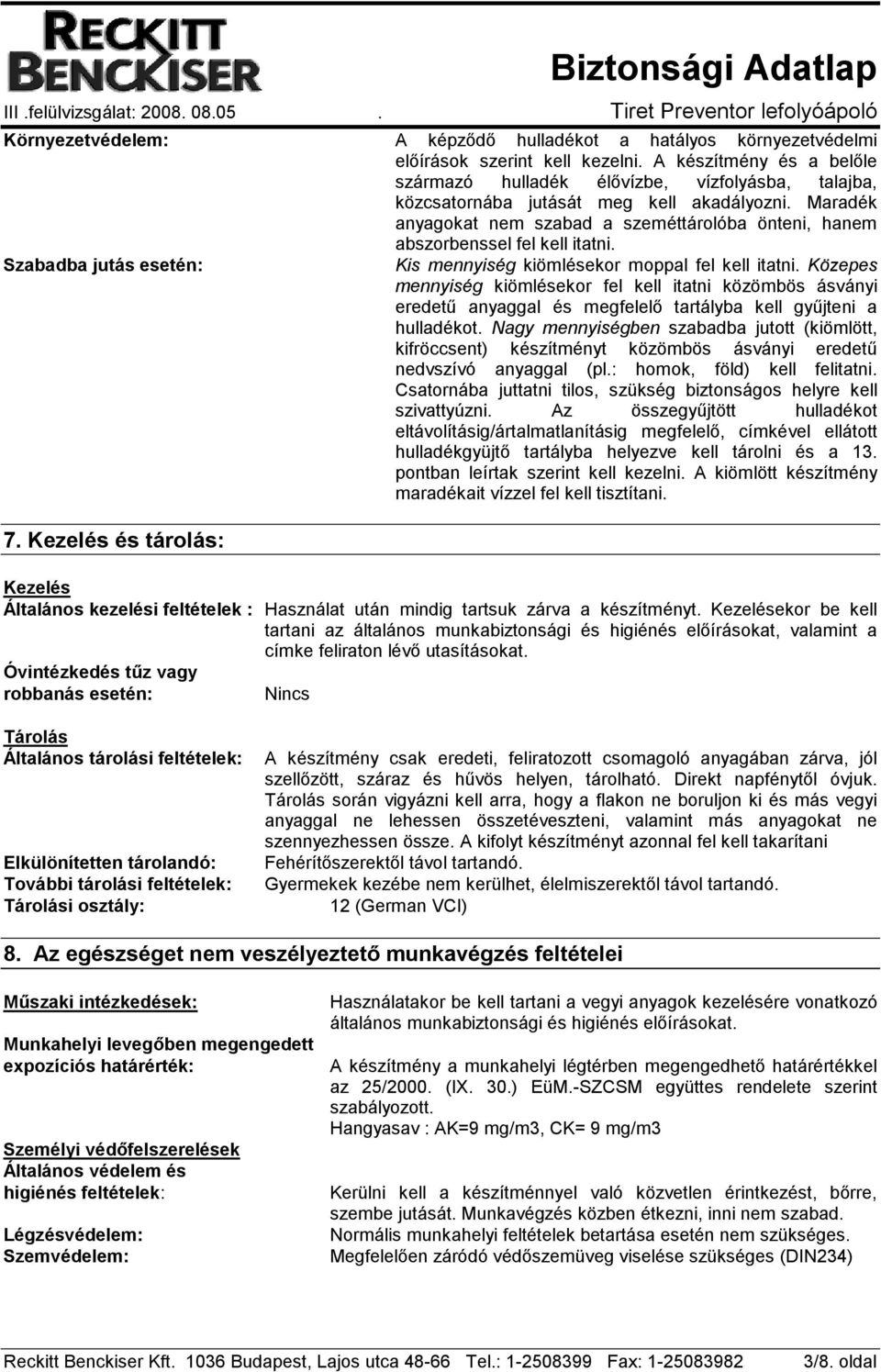 Maradék anyagokat nem szabad a szeméttárolóba önteni, hanem abszorbenssel fel kell itatni. Szabadba jutás esetén: Kis mennyiség kiömlésekor moppal fel kell itatni.