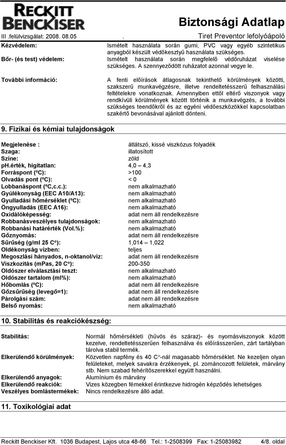 További információ: A fenti előírások átlagosnak tekinthető körülmények közötti, szakszerű munkavégzésre, illetve rendeltetésszerű felhasználási feltételekre vonatkoznak.