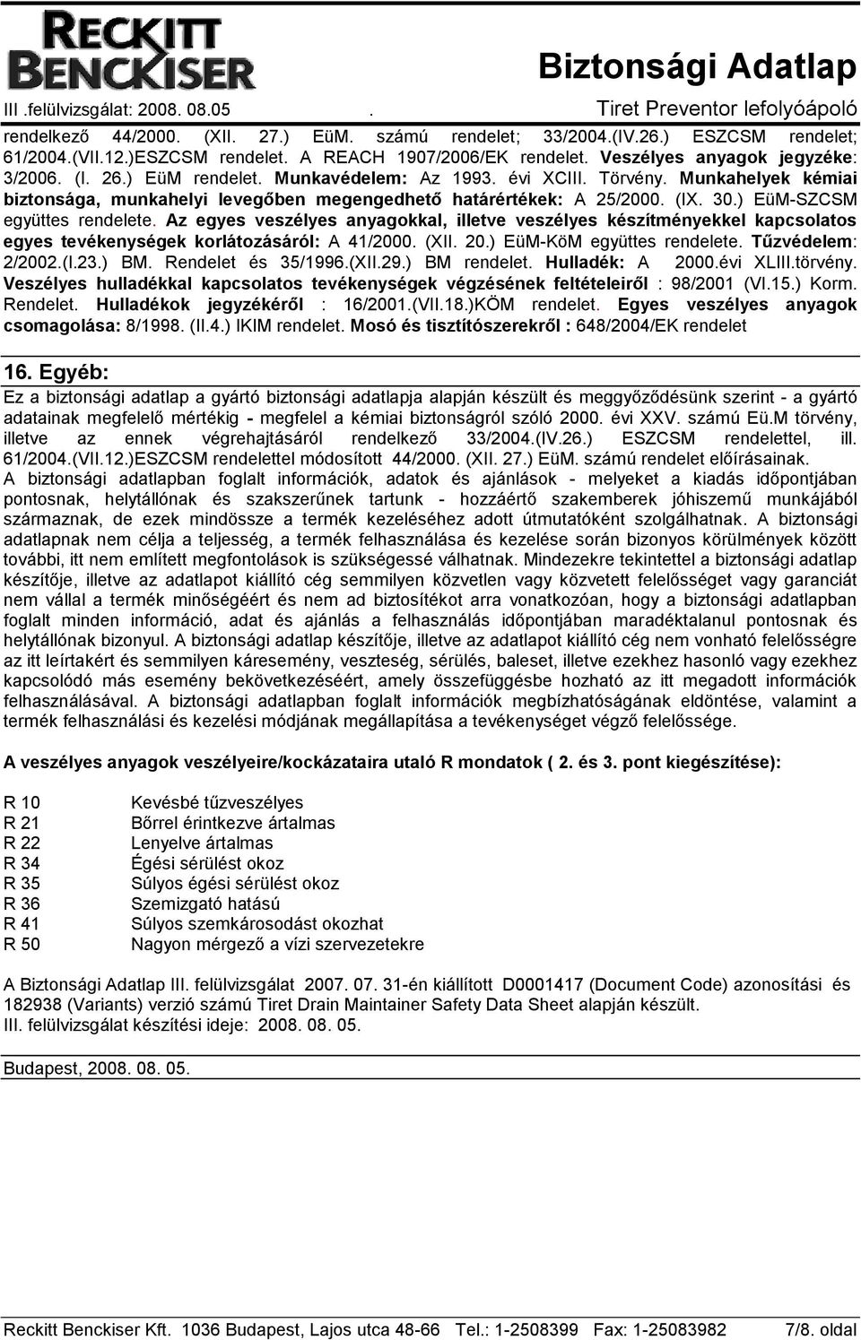 Az egyes veszélyes anyagokkal, illetve veszélyes készítményekkel kapcsolatos egyes tevékenységek korlátozásáról: A 41/2000. (XII. 20.) EüM-KöM együttes rendelete. Tűzvédelem: 2/2002.(I.23.) BM.