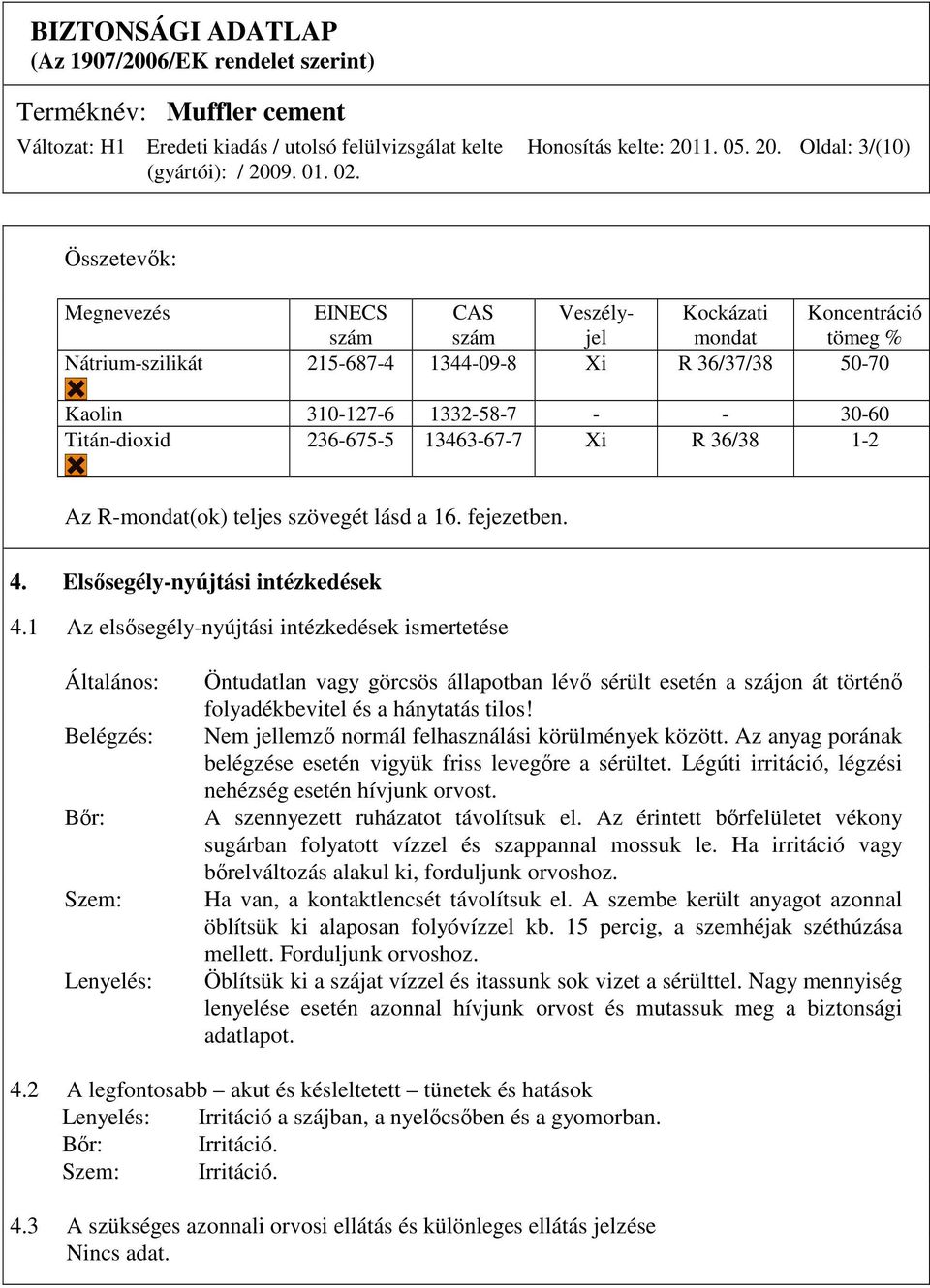 Oldal: 3/(10) Összetevık: Megnevezés EINECS CAS Veszély- Kockázati Koncentráció szám szám jel mondat tömeg % Nátrium-szilikát 215-687-4 1344-09-8 Xi R 36/37/38 50-70 Kaolin 310-127-6 1332-58-7 - -