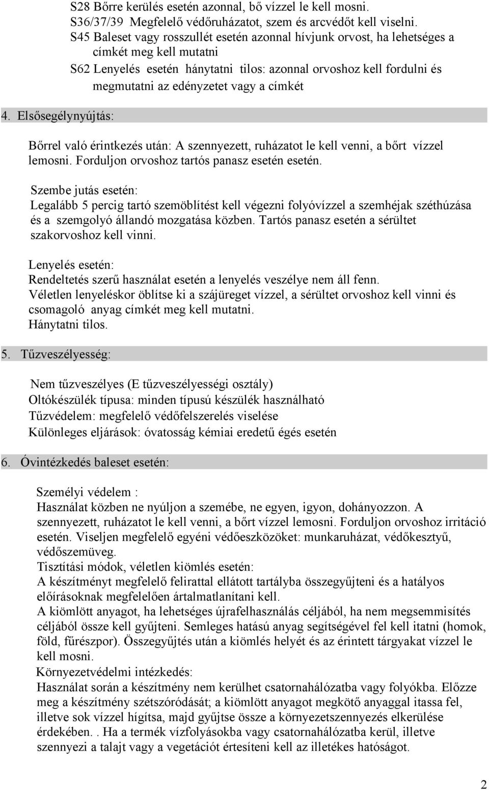 a címkét Bőrrel való érintkezés után: A szennyezett, ruházatot le kell venni, a bőrt vízzel lemosni. Forduljon orvoshoz tartós panasz esetén esetén.