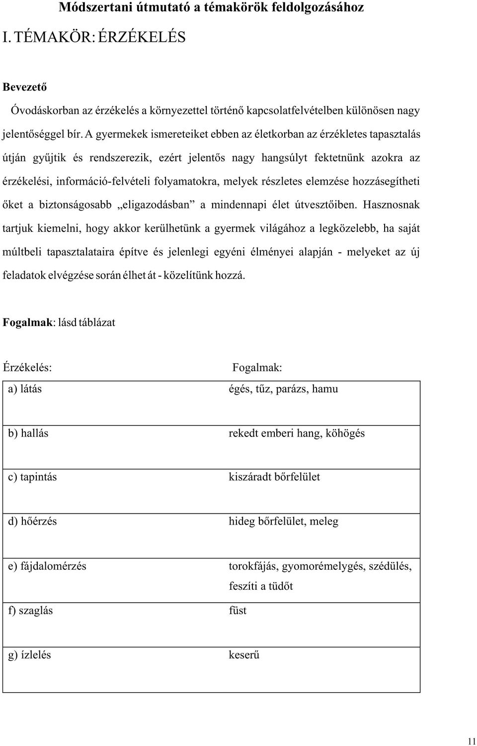 melyek részletes elemzése hozzásegítheti õket a biztonságosabb eligazodásban a mindennapi élet útvesztõiben.