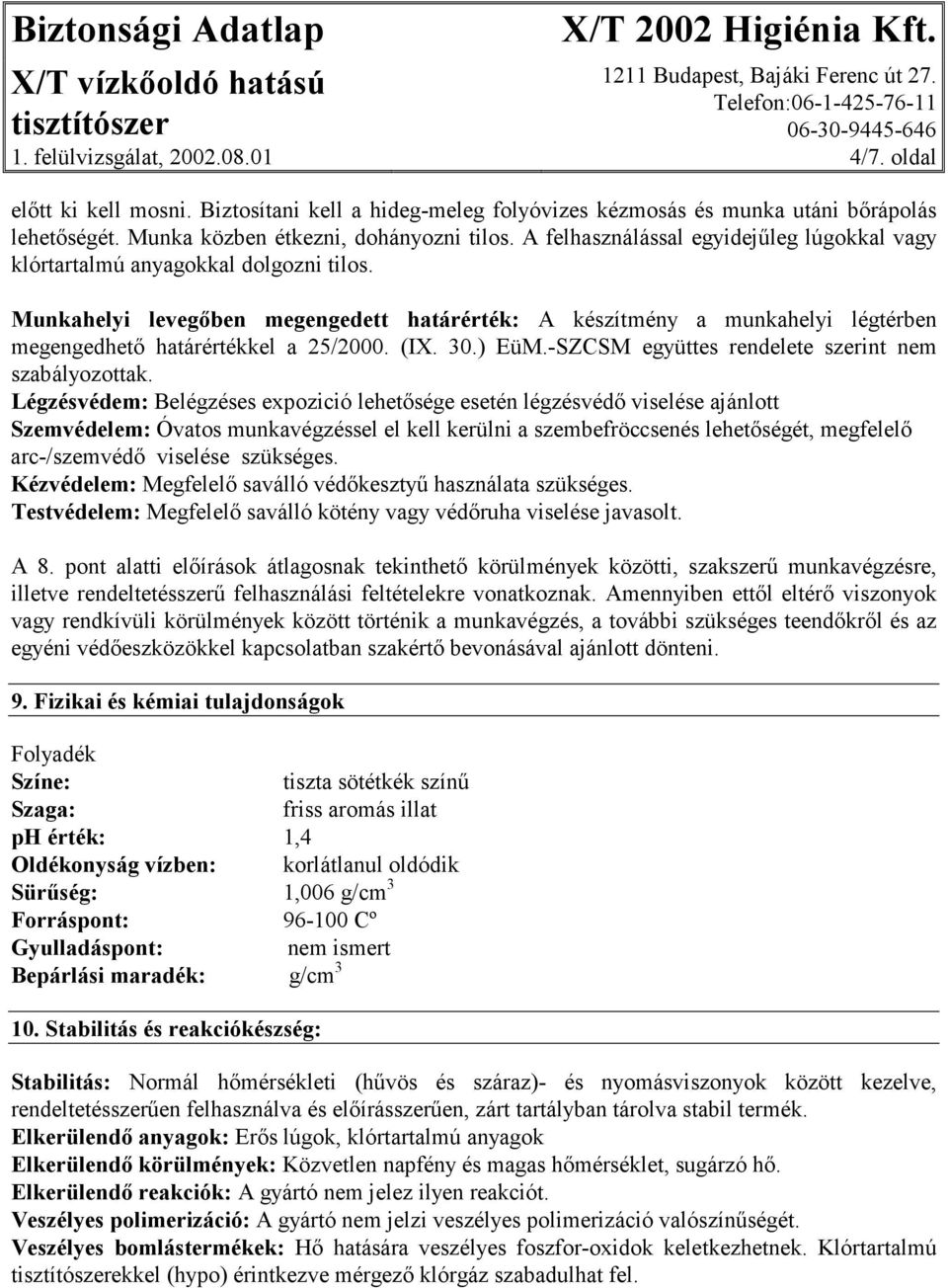 Munkahelyi levegıben megengedett határérték: A készítmény a munkahelyi légtérben megengedhetı határértékkel a 25/2000. (IX. 30.) EüM.-SZCSM együttes rendelete szerint nem szabályozottak.