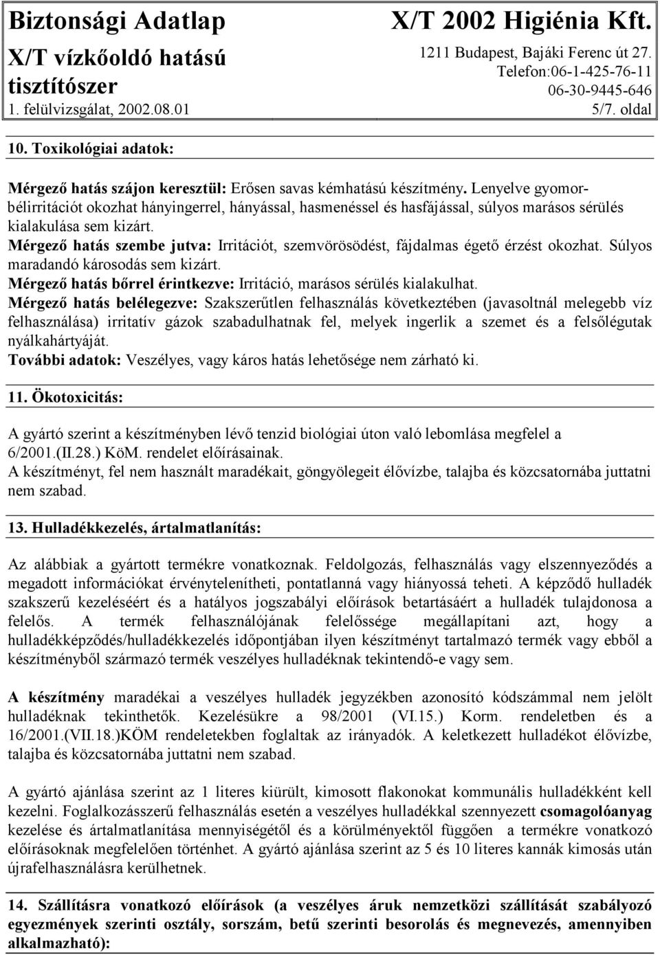 Mérgezı hatás szembe jutva: Irritációt, szemvörösödést, fájdalmas égetı érzést okozhat. Súlyos maradandó károsodás sem kizárt. Mérgezı hatás bırrel érintkezve: Irritáció, marásos sérülés kialakulhat.