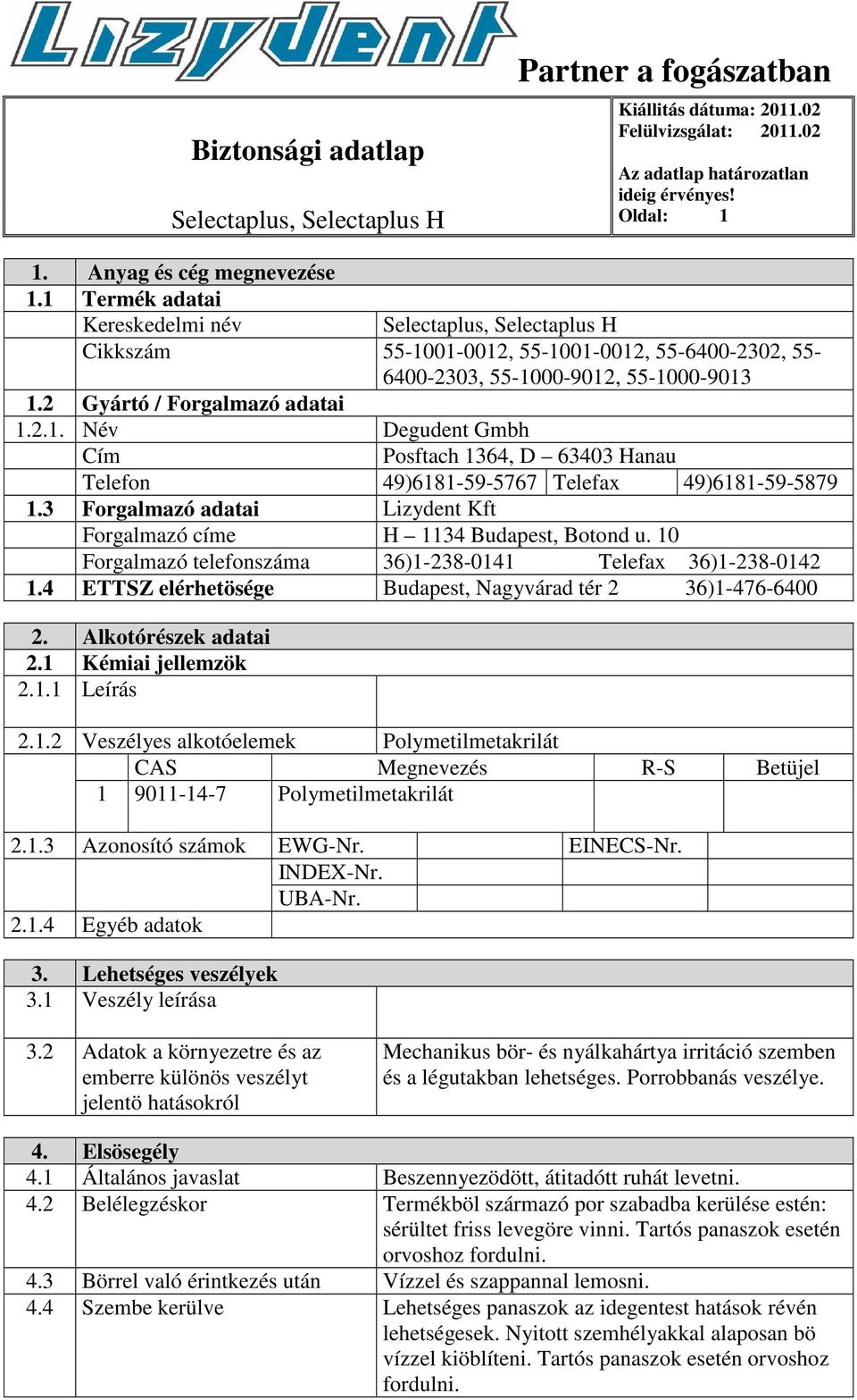 3 Forgalmazó adatai Lizydent Kft Forgalmazó címe H 1134 Budapest, Botond u. 10 Forgalmazó telefonszáma 36)1-238-0141 Telefax 36)1-238-0142 1.