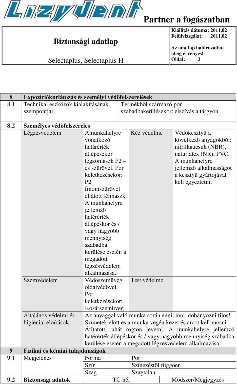 2 Személyes védöfelszerelés Légzésvédelem Amunkahelyre vonatkozó határérték átlépésekor légzömaszk P2 es szürövel. Por keletkezésekor: P2 finomszürövel ellátott félmaszk.