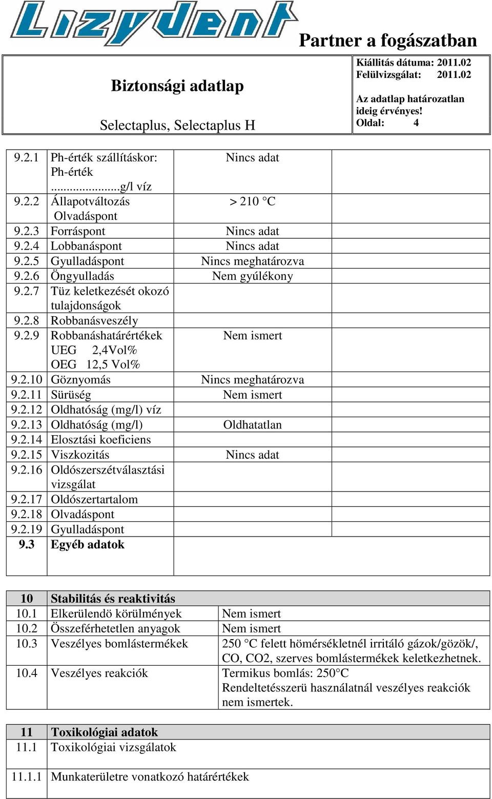 2.12 Oldhatóság (mg/l) víz 9.2.13 Oldhatóság (mg/l) Oldhatatlan 9.2.14 Elosztási koeficiens 9.2.15 Viszkozitás Nincs adat 9.2.16 Oldószerszétválasztási vizsgálat 9.2.17 Oldószertartalom 9.2.18 Olvadáspont 9.