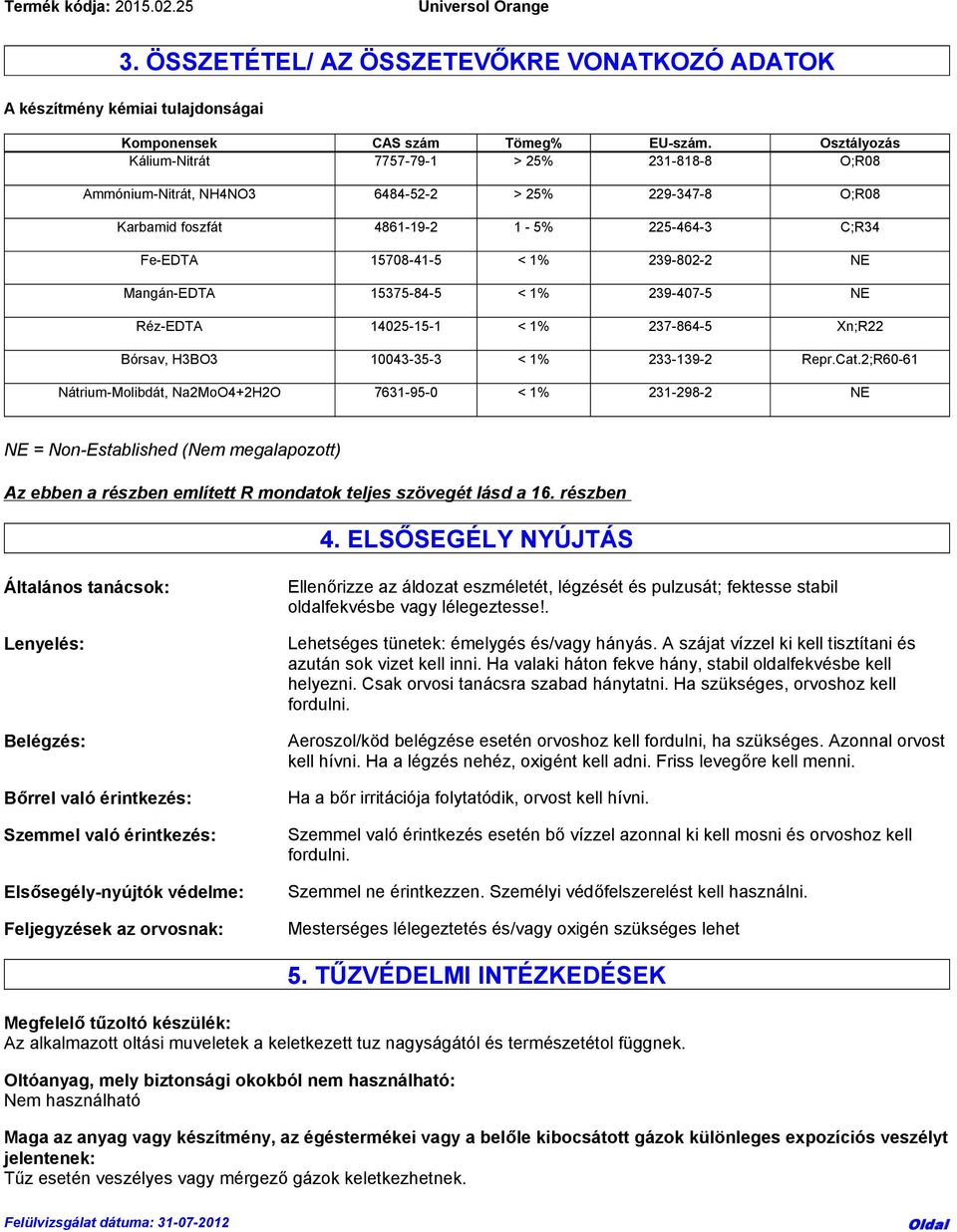 Mangán-EDTA 15375-84-5 < 1% 239-407-5 NE Réz-EDTA 14025-15-1 < 1% 237-864-5 Xn;R22 Bórsav, H3BO3 10043-35-3 < 1% 233-139-2 Repr.Cat.