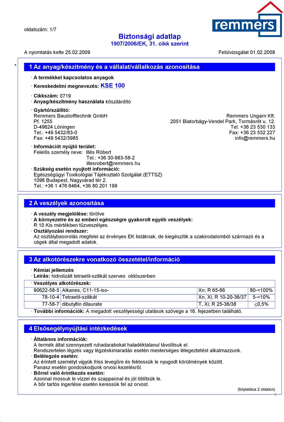 : +49 5432/83-0 Fax: +36 23 532 227 Fax: +49 5432/3985 info@remmers.hu Információt nyújtó terület: Felelős személy neve: Illés Róbert Tel.: +36 30-983-58-2 illesrobert@remmers.