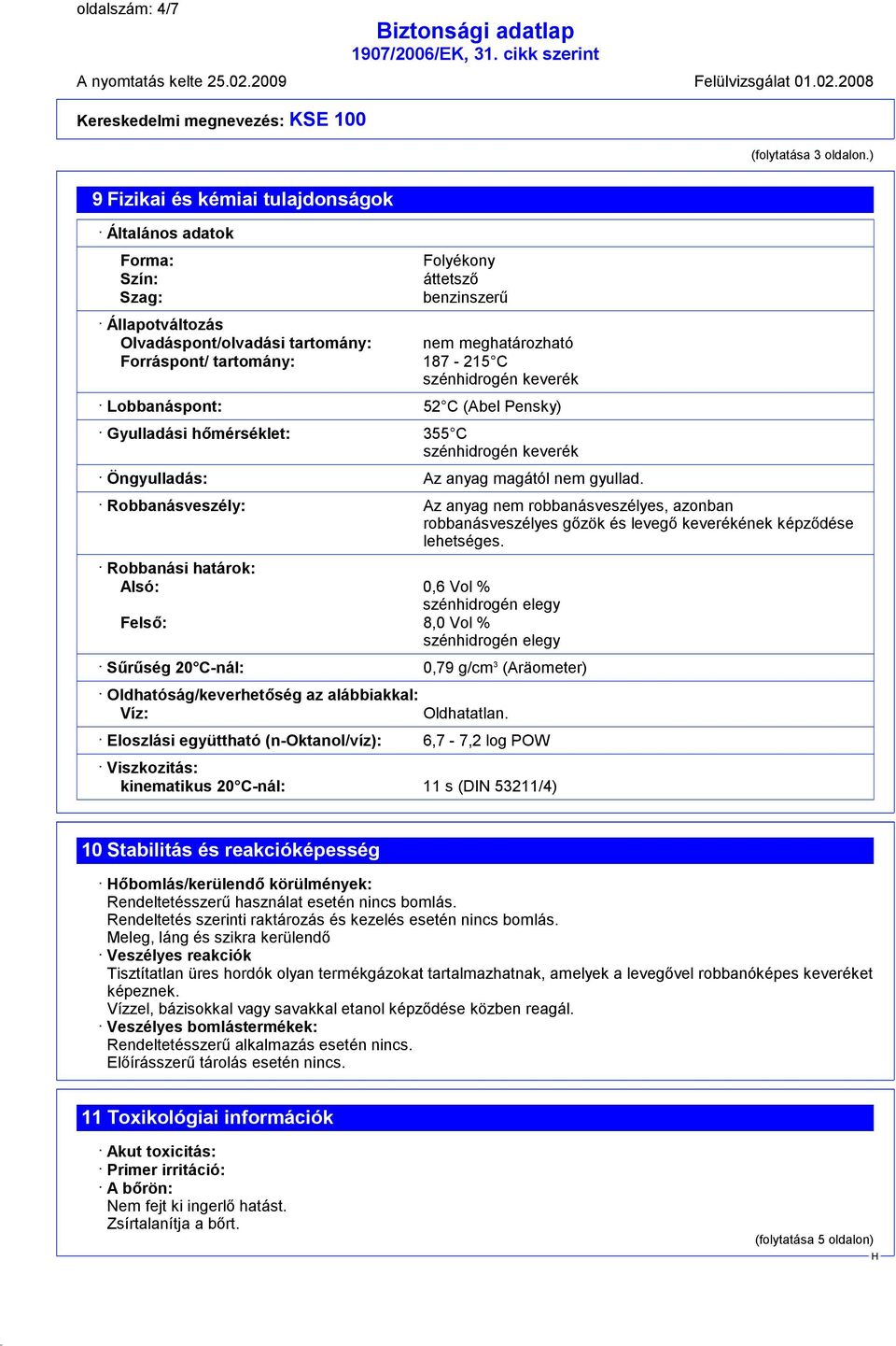 187-215 C szénhidrogén keverék Lobbanáspont: 52 C (Abel Pensky) Gyulladási hőmérséklet: 355 C szénhidrogén keverék Öngyulladás: Az anyag magától nem gyullad.