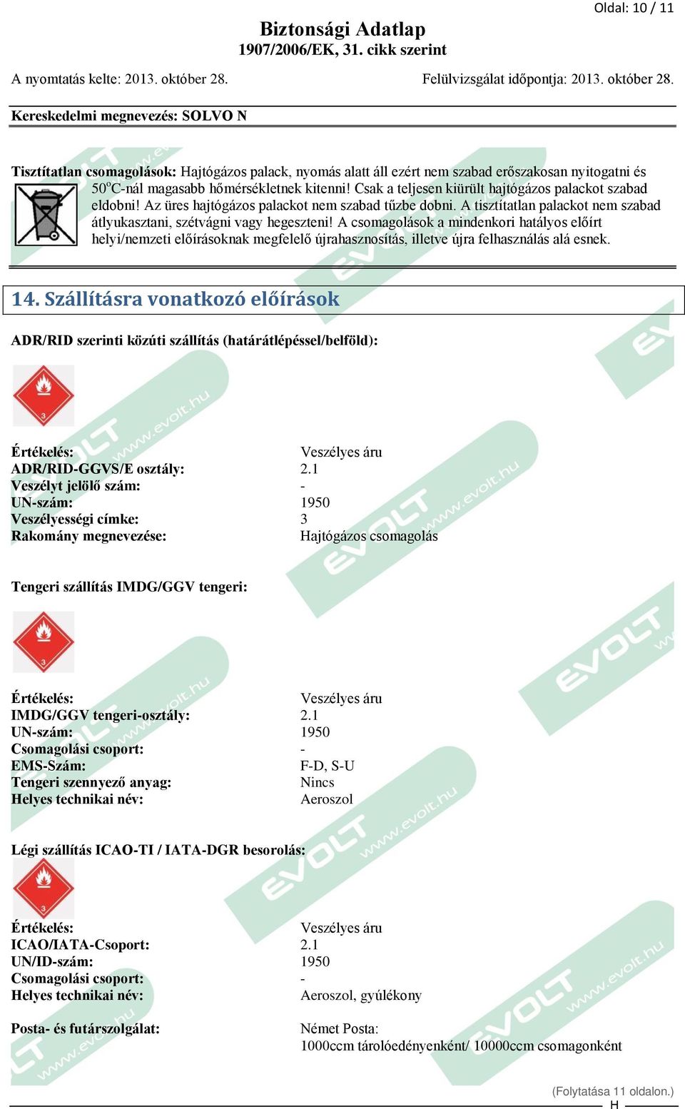 A csomagolások a mindenkori hatályos előírt helyi/nemzeti előírásoknak megfelelő újrahasznosítás, illetve újra felhasználás alá esnek. 14.