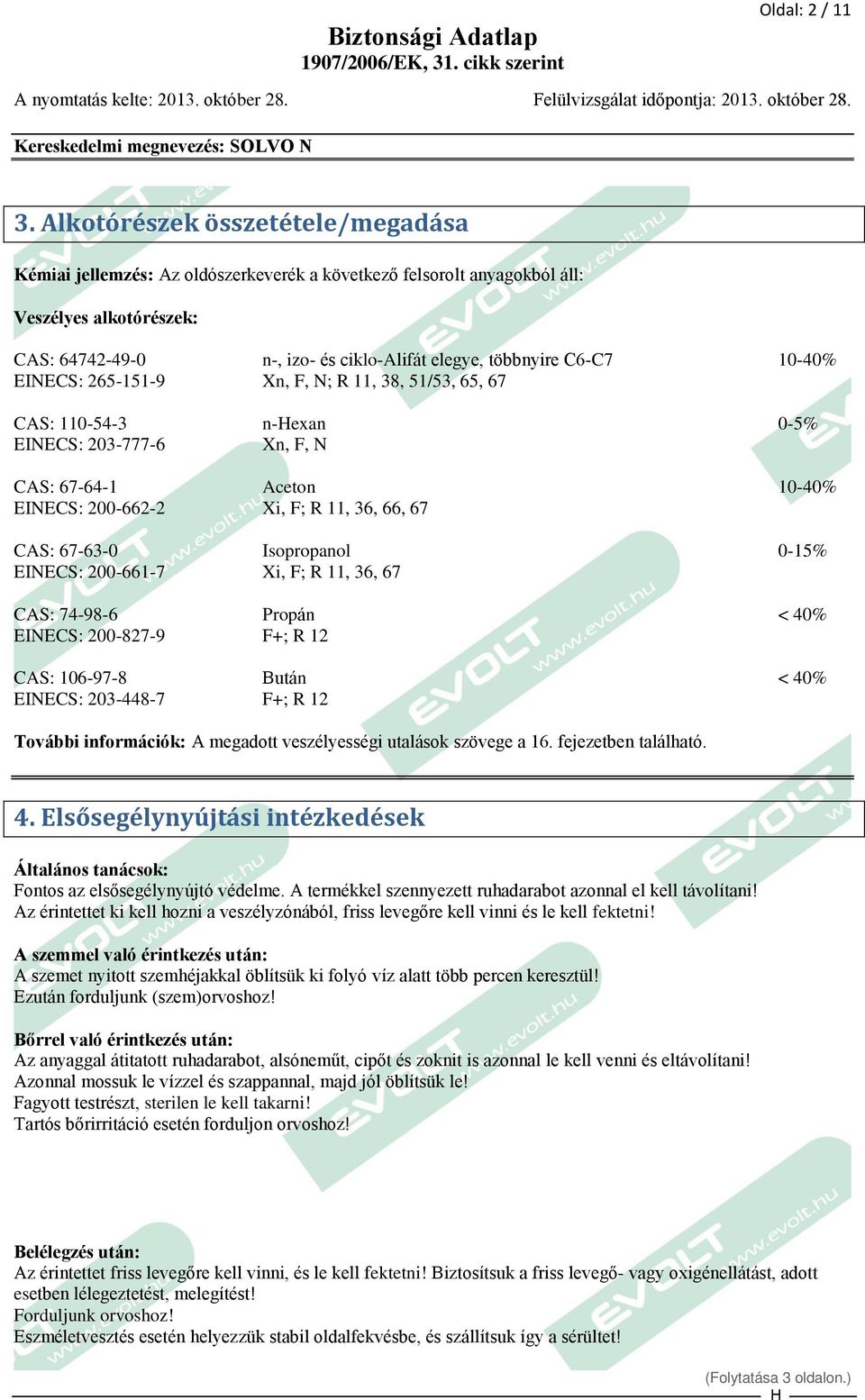 10-40% EINECS: 265-151-9 Xn, F, N; R 11, 38, 51/53, 65, 67 CAS: 110-54-3 n-exan 0-5% EINECS: 203-777-6 Xn, F, N CAS: 67-64-1 Aceton 10-40% EINECS: 200-662-2 Xi, F; R 11, 36, 66, 67 CAS: 67-63-0