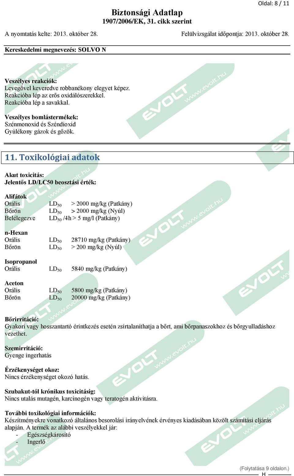 Toxikológiai adatok Akut toxicitás: Jelentős LD/LC50 beosztási érték: Alifátok Orális LD 50 > 2000 mg/kg (Patkány) Bőrön LD 50 > 2000 mg/kg (Nyúl) Belélegezve LD 50 /4h > 5 mg/l (Patkány) n-exan