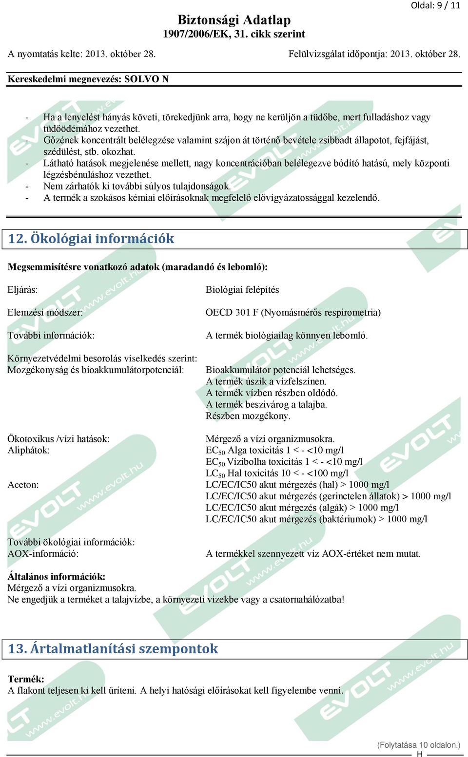 - Látható hatások megjelenése mellett, nagy koncentrációban belélegezve bódító hatású, mely központi légzésbénuláshoz vezethet. - Nem zárhatók ki további súlyos tulajdonságok.