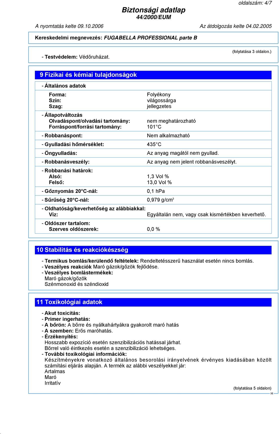 tartomány: 101 C - Robbanáspont: Nem alkalmazható - Gyulladási hőmérséklet: 435 C - Öngyulladás: Az anyag magától nem gyullad. - Robbanásveszély: Az anyag nem jelent robbanásveszélyt.