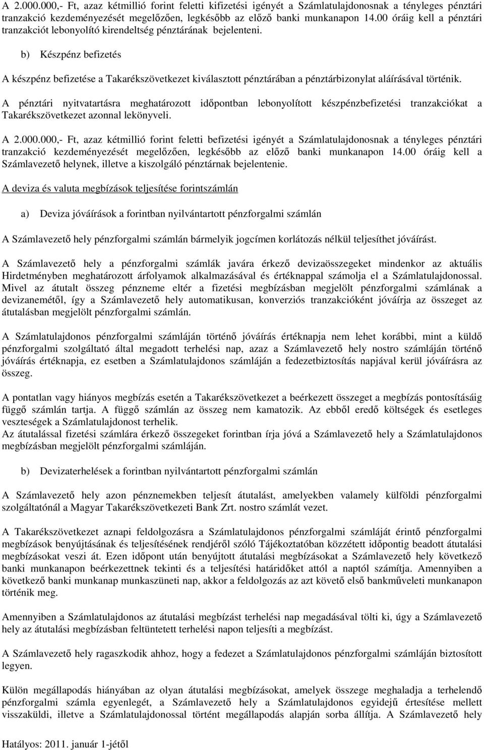 b) Készpénz befizetés A készpénz befizetése a Takarékszövetkezet kiválasztott pénztárában a pénztárbizonylat aláírásával történik.