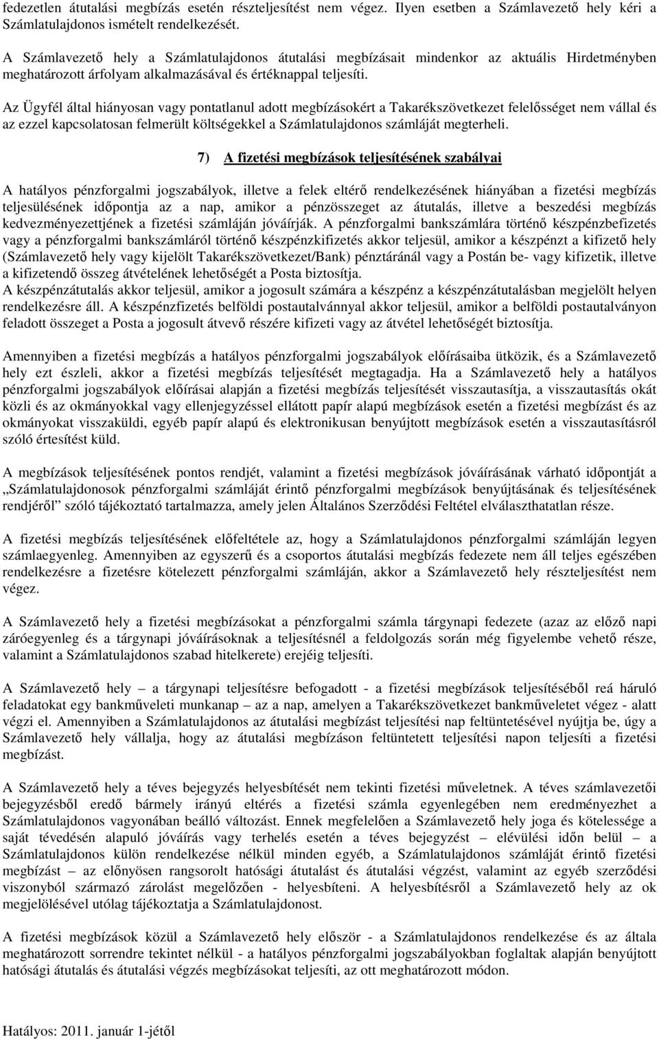 Az Ügyfél által hiányosan vagy pontatlanul adott megbízásokért a Takarékszövetkezet felelősséget nem vállal és az ezzel kapcsolatosan felmerült költségekkel a Számlatulajdonos számláját megterheli.