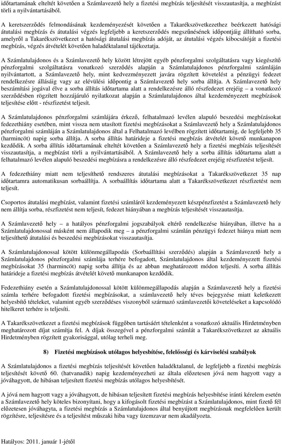 állítható sorba, amelyről a Takarékszövetkezet a hatósági átutalási megbízás adóját, az átutalási végzés kibocsátóját a fizetési megbízás, végzés átvételét követően haladéktalanul tájékoztatja.