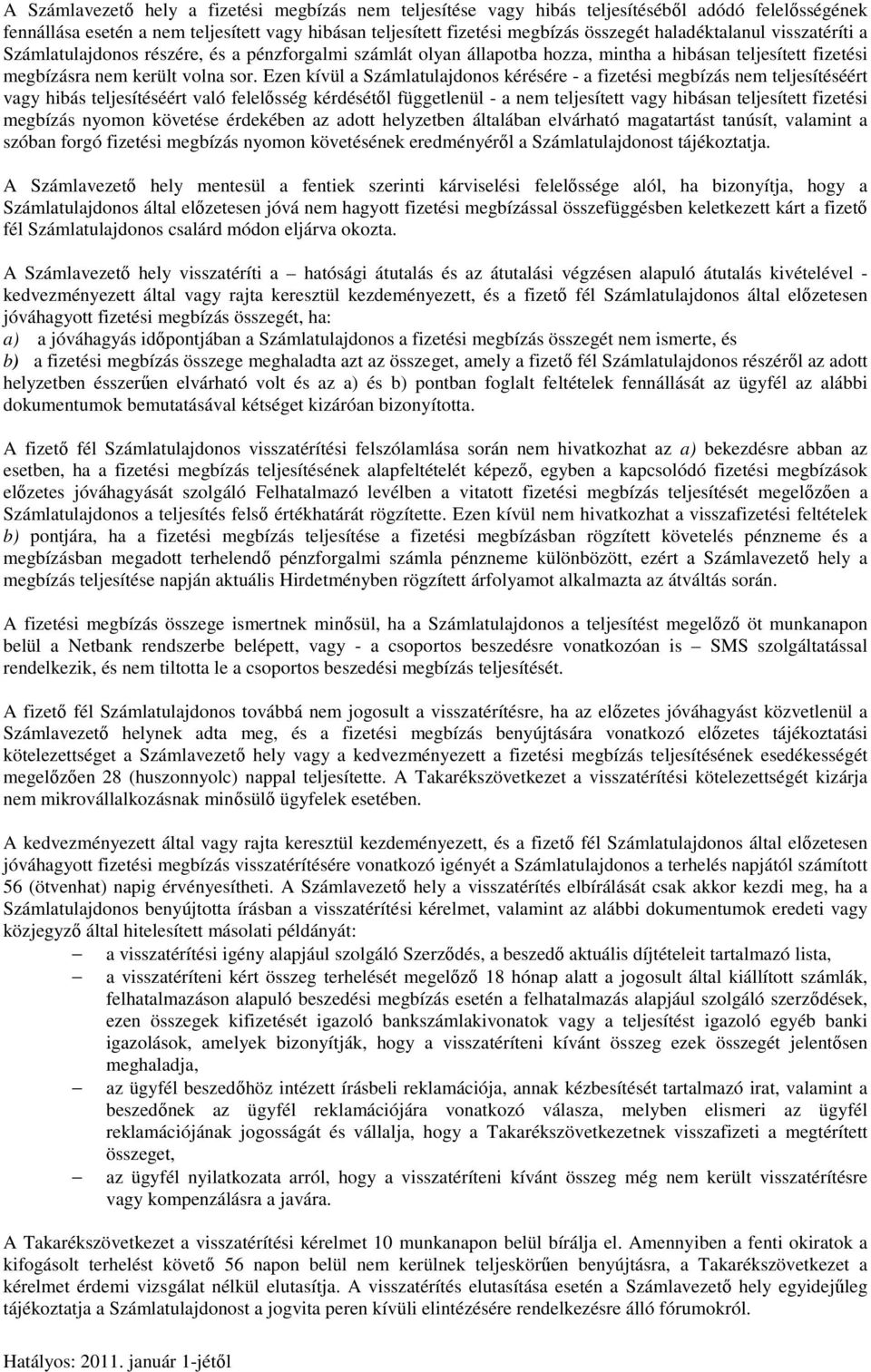 Ezen kívül a Számlatulajdonos kérésére - a fizetési megbízás nem teljesítéséért vagy hibás teljesítéséért való felelősség kérdésétől függetlenül - a nem teljesített vagy hibásan teljesített fizetési