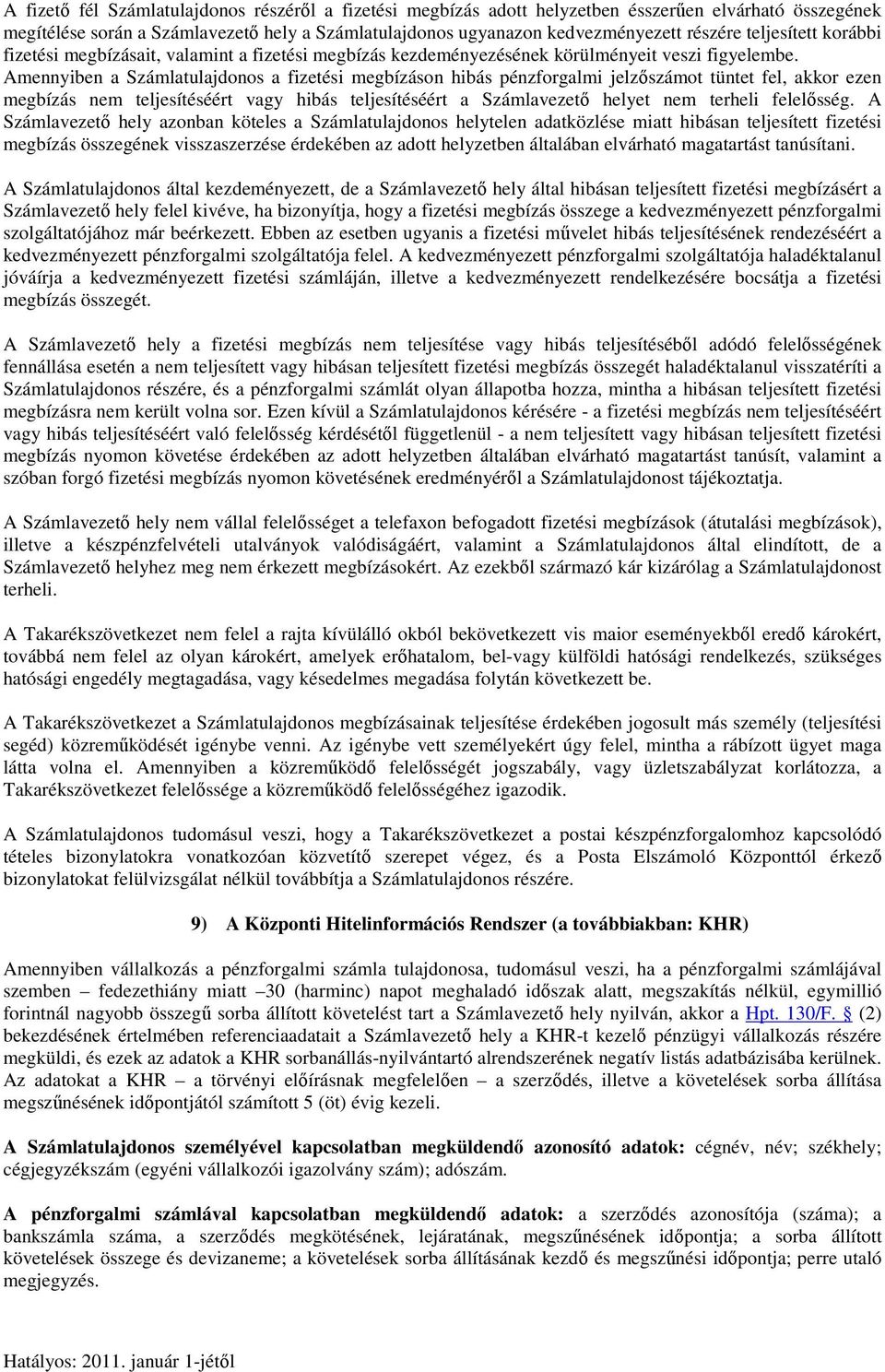 Amennyiben a Számlatulajdonos a fizetési megbízáson hibás pénzforgalmi jelzőszámot tüntet fel, akkor ezen megbízás nem teljesítéséért vagy hibás teljesítéséért a Számlavezető helyet nem terheli