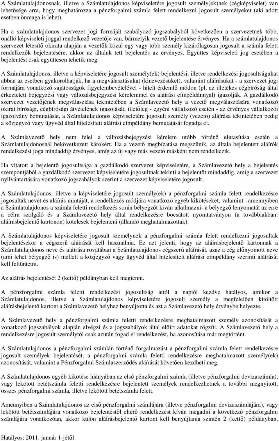 Ha a számlatulajdonos szervezet jogi formáját szabályozó jogszabályból következően a szervezetnek több, önálló képviseleti joggal rendelkező vezetője van, bármelyik vezető bejelentése érvényes.