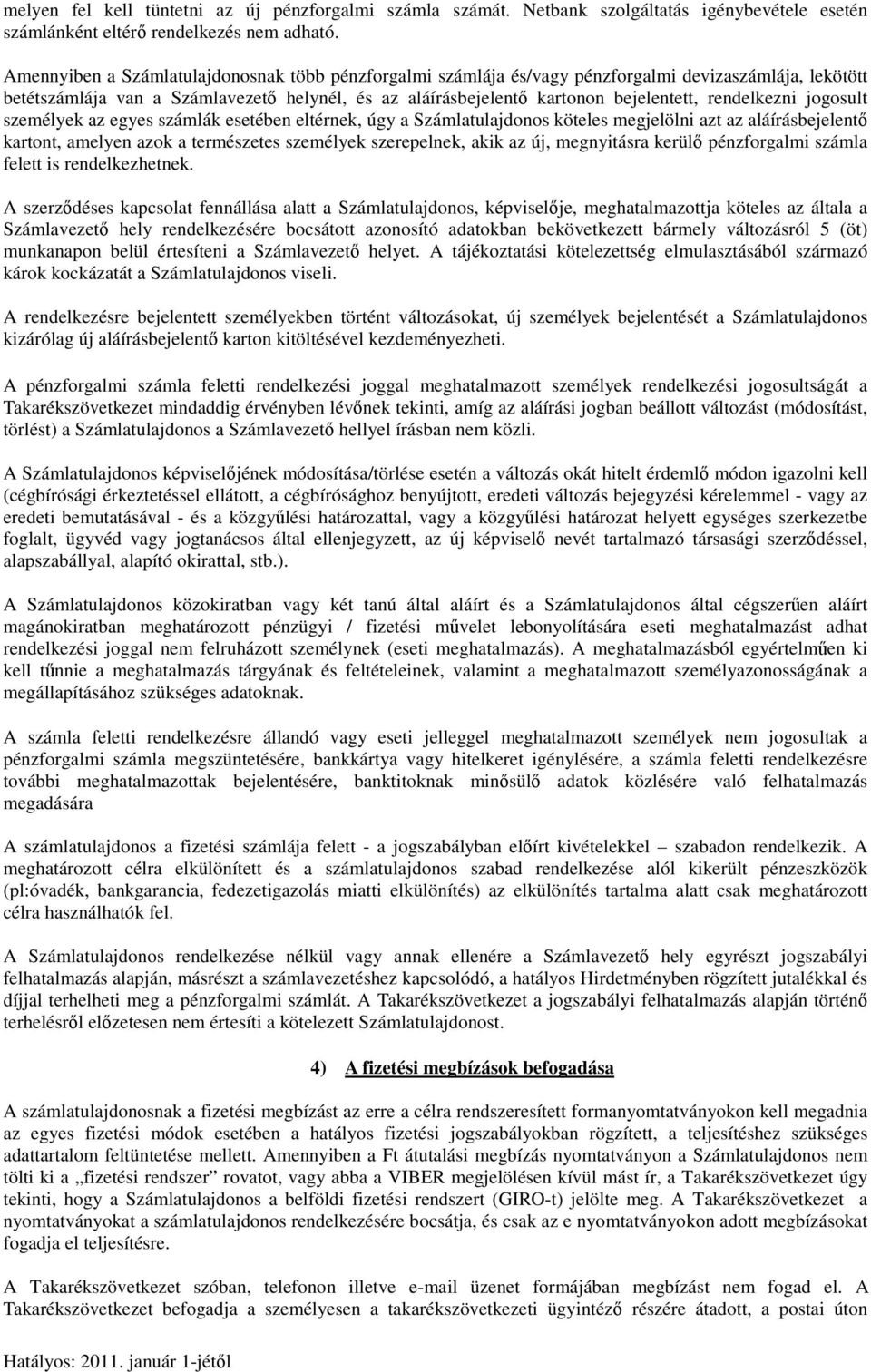 rendelkezni jogosult személyek az egyes számlák esetében eltérnek, úgy a Számlatulajdonos köteles megjelölni azt az aláírásbejelentő kartont, amelyen azok a természetes személyek szerepelnek, akik az