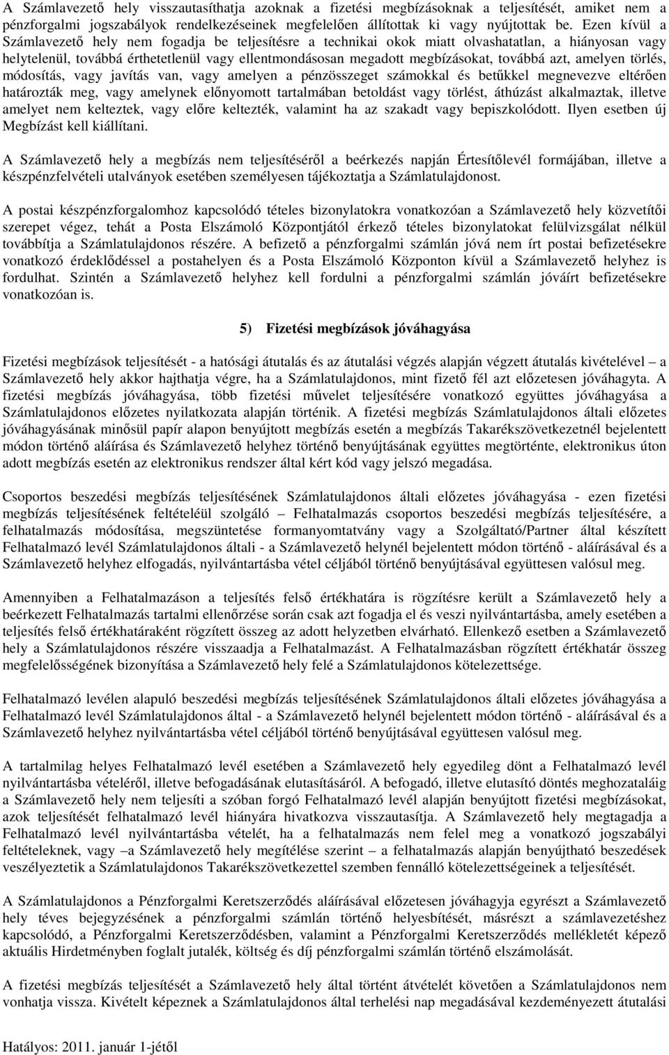 továbbá azt, amelyen törlés, módosítás, vagy javítás van, vagy amelyen a pénzösszeget számokkal és betűkkel megnevezve eltérően határozták meg, vagy amelynek előnyomott tartalmában betoldást vagy