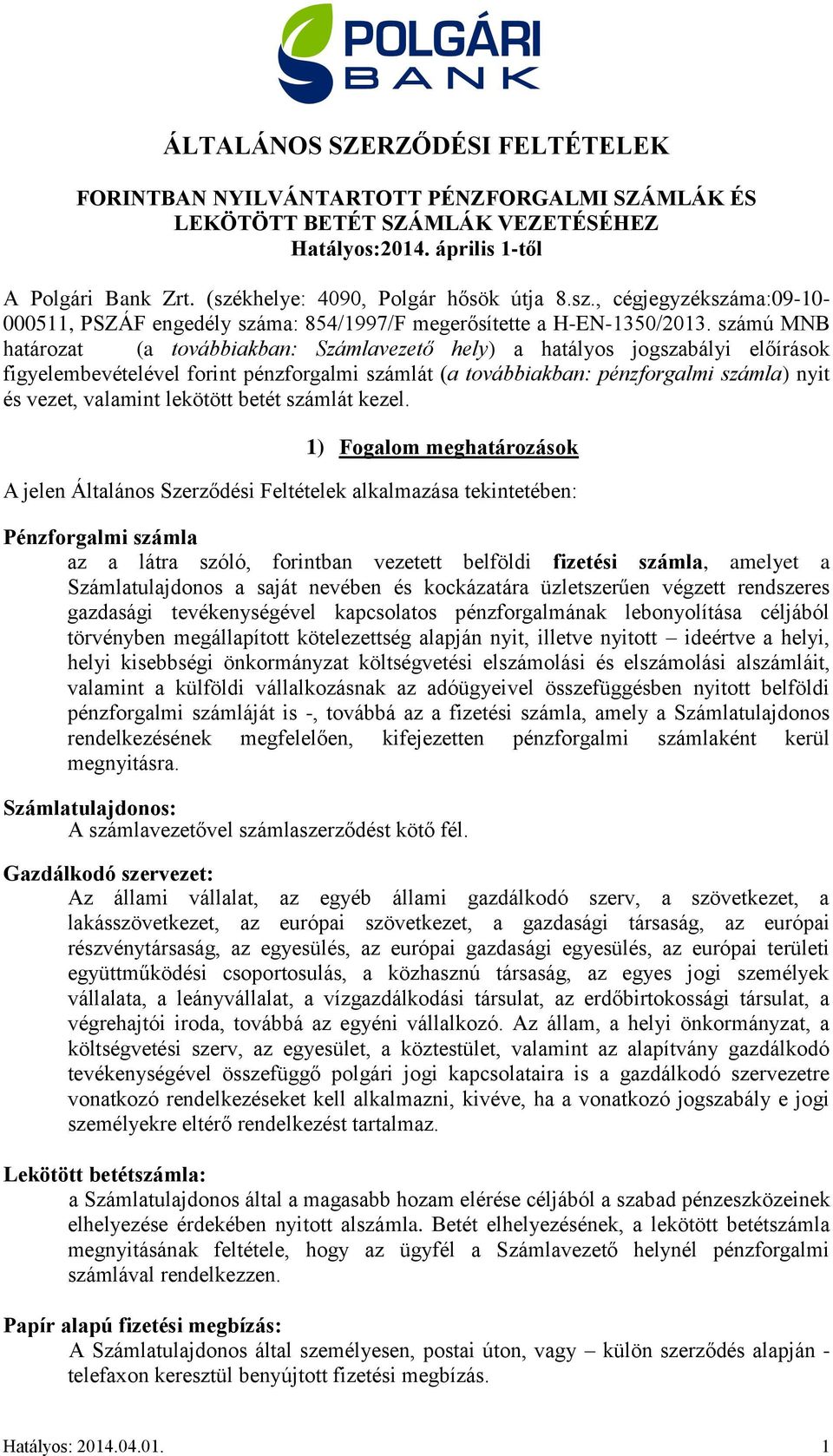 számú MNB határozat (a továbbiakban: Számlavezető hely) a hatályos jogszabályi előírások figyelembevételével forint pénzforgalmi számlát (a továbbiakban: pénzforgalmi számla) nyit és vezet, valamint