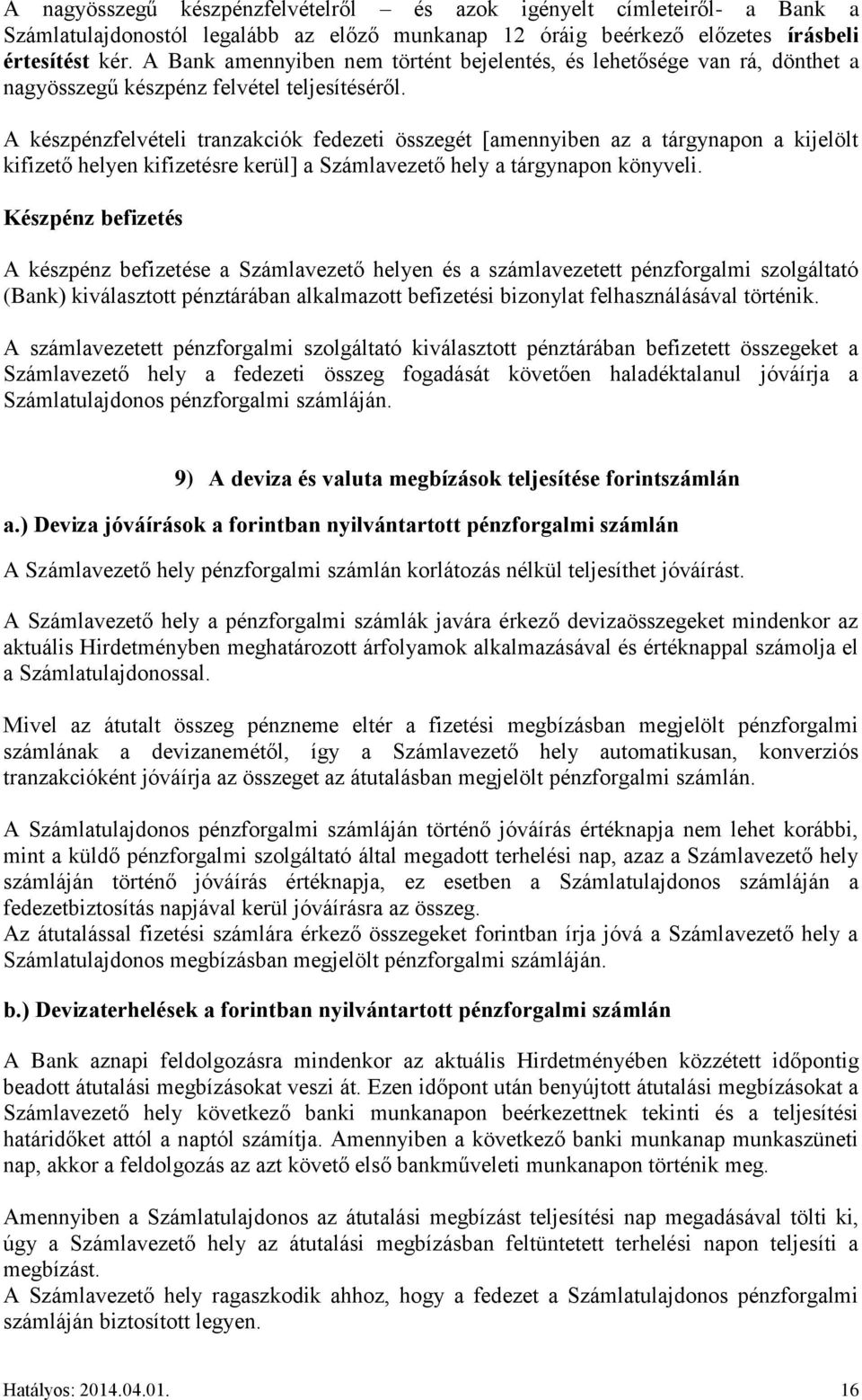 A készpénzfelvételi tranzakciók fedezeti összegét [amennyiben az a tárgynapon a kijelölt kifizető helyen kifizetésre kerül] a Számlavezető hely a tárgynapon könyveli.