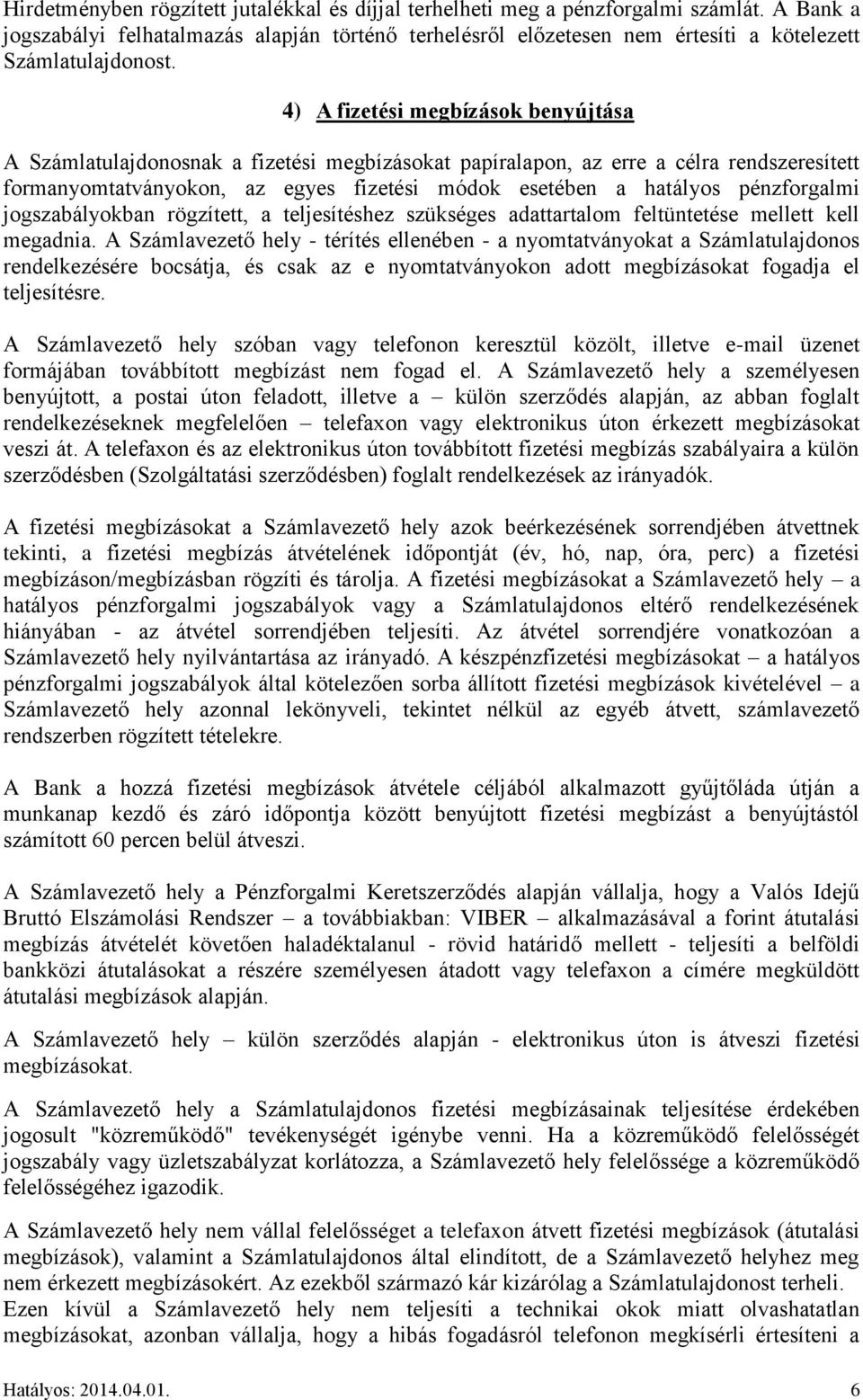 4) A fizetési megbízások benyújtása A Számlatulajdonosnak a fizetési megbízásokat papíralapon, az erre a célra rendszeresített formanyomtatványokon, az egyes fizetési módok esetében a hatályos