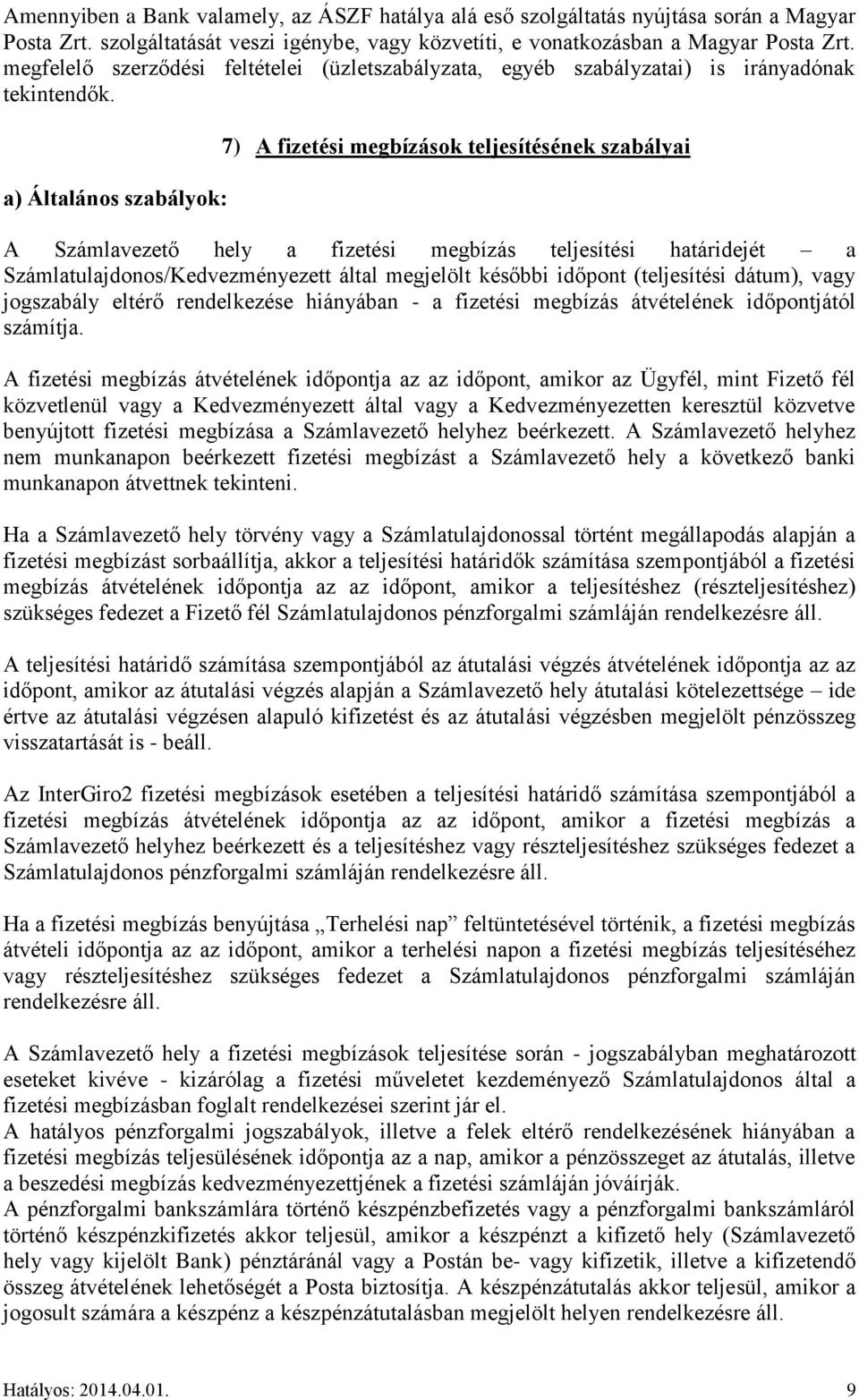 a) Általános szabályok: 7) A fizetési megbízások teljesítésének szabályai A Számlavezető hely a fizetési megbízás teljesítési határidejét a Számlatulajdonos/Kedvezményezett által megjelölt későbbi