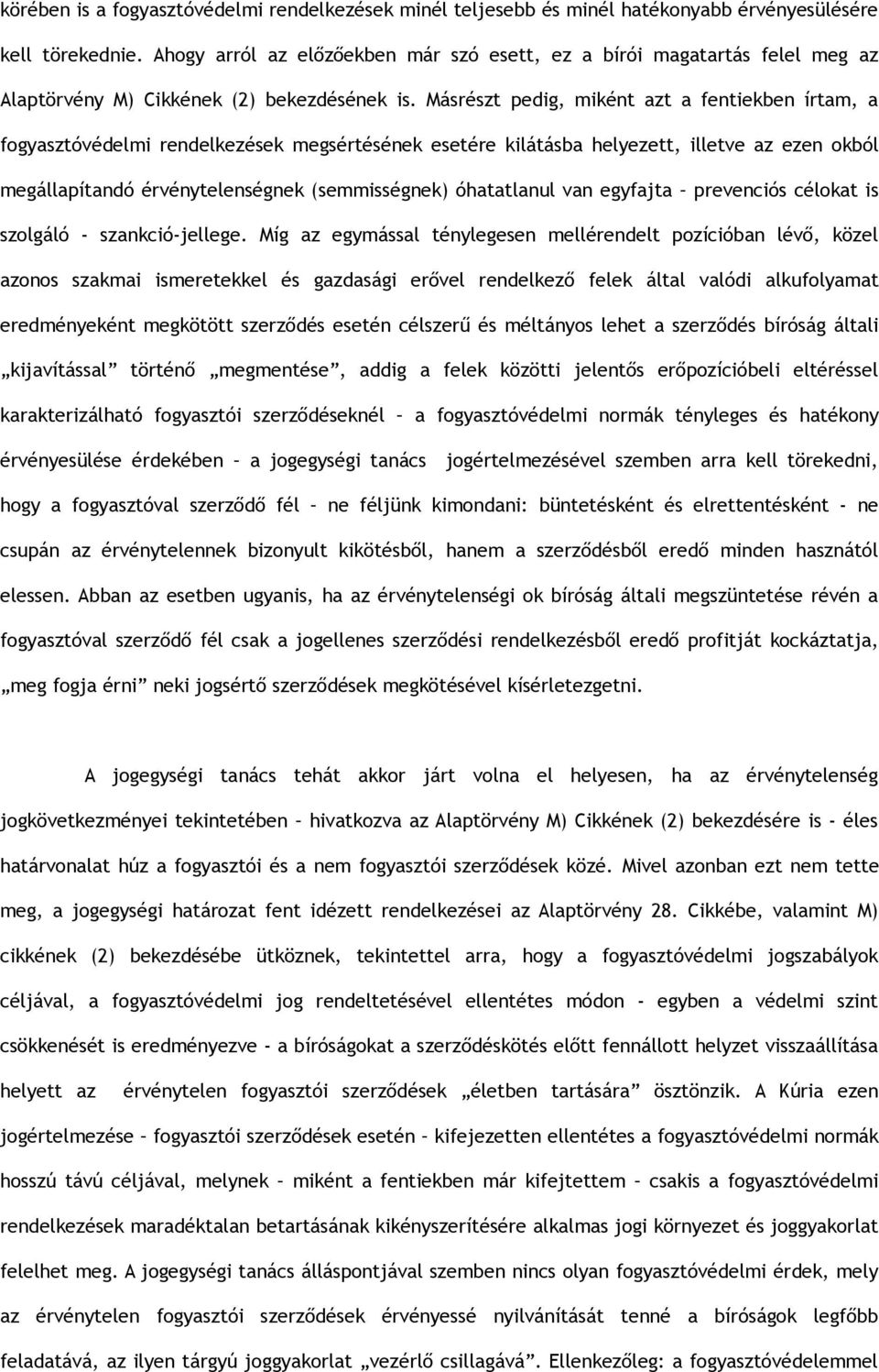 Másrészt pedig, miként azt a fentiekben írtam, a fogyasztóvédelmi rendelkezések megsértésének esetére kilátásba helyezett, illetve az ezen okból megállapítandó érvénytelenségnek (semmisségnek)