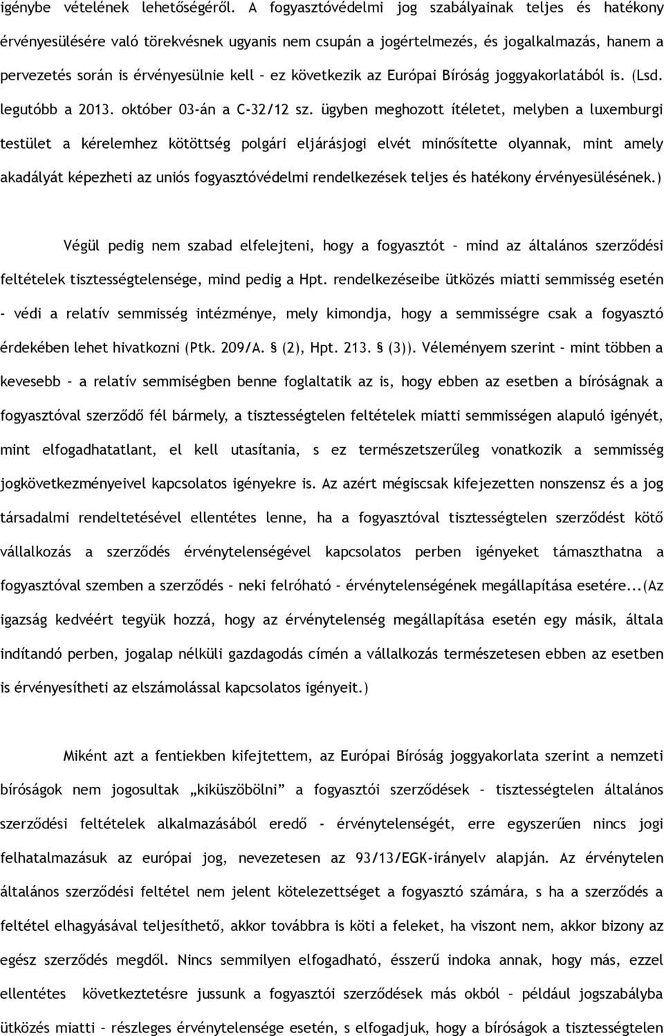 következik az Európai Bíróság joggyakorlatából is. (Lsd. legutóbb a 2013. október 03-án a C-32/12 sz.