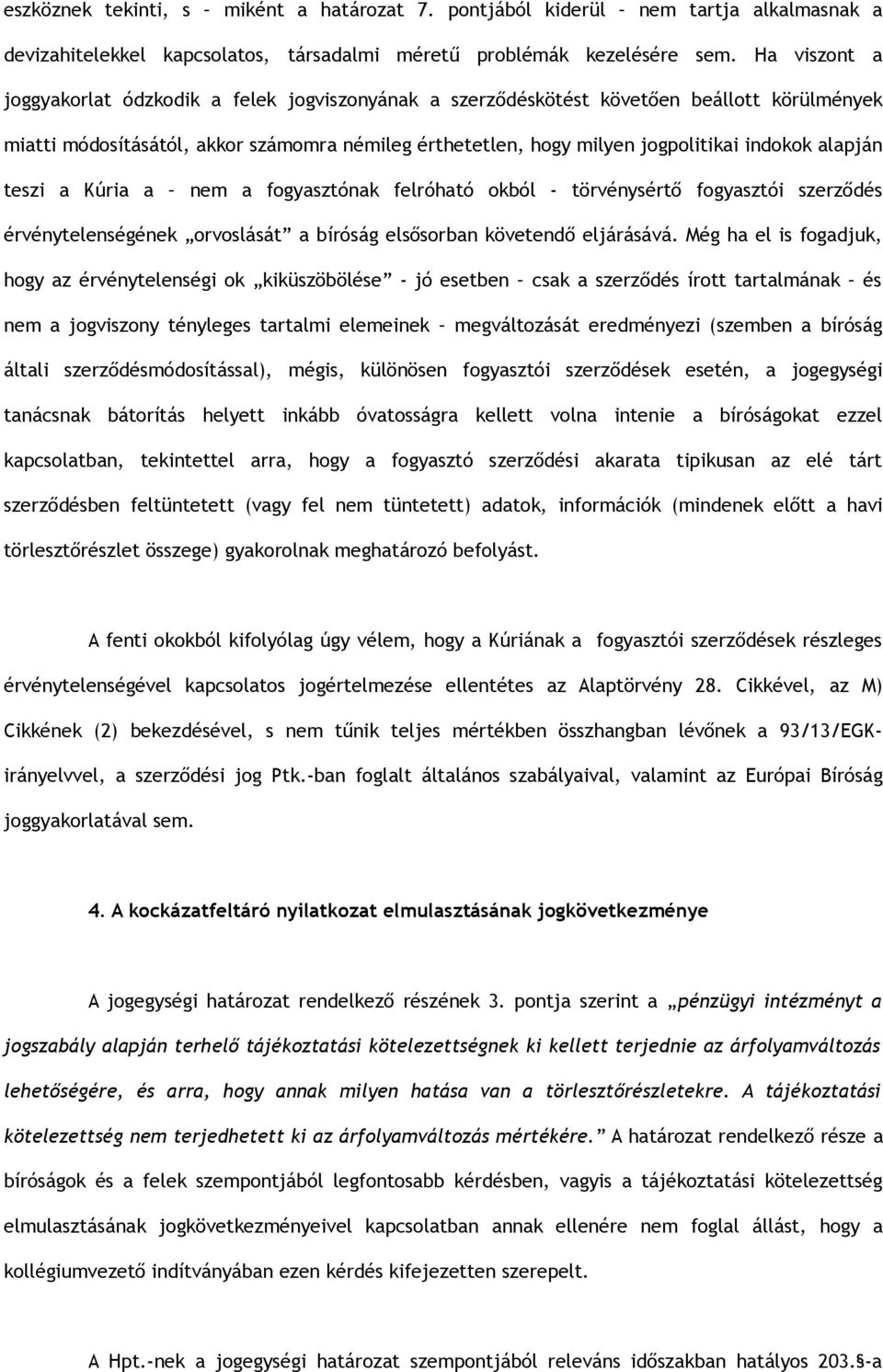 alapján teszi a Kúria a nem a fogyasztónak felróható okból - törvénysértő fogyasztói szerződés érvénytelenségének orvoslását a bíróság elsősorban követendő eljárásává.