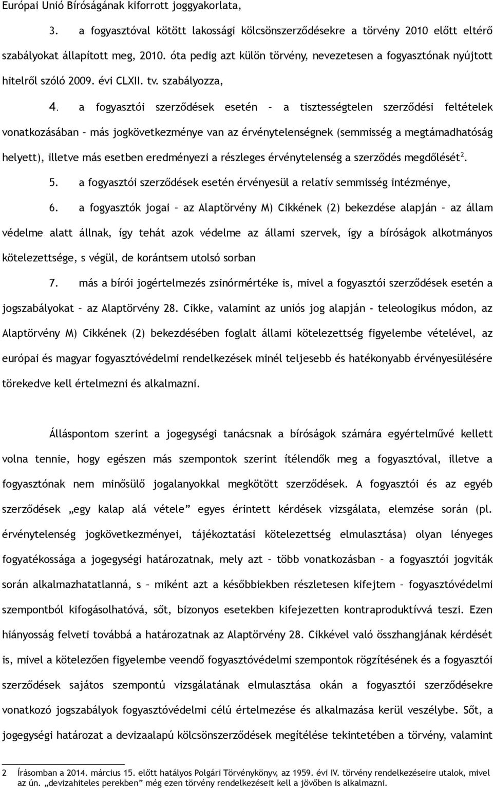 a fogyasztói szerződések esetén a tisztességtelen szerződési feltételek vonatkozásában más jogkövetkezménye van az érvénytelenségnek (semmisség a megtámadhatóság helyett), illetve más esetben