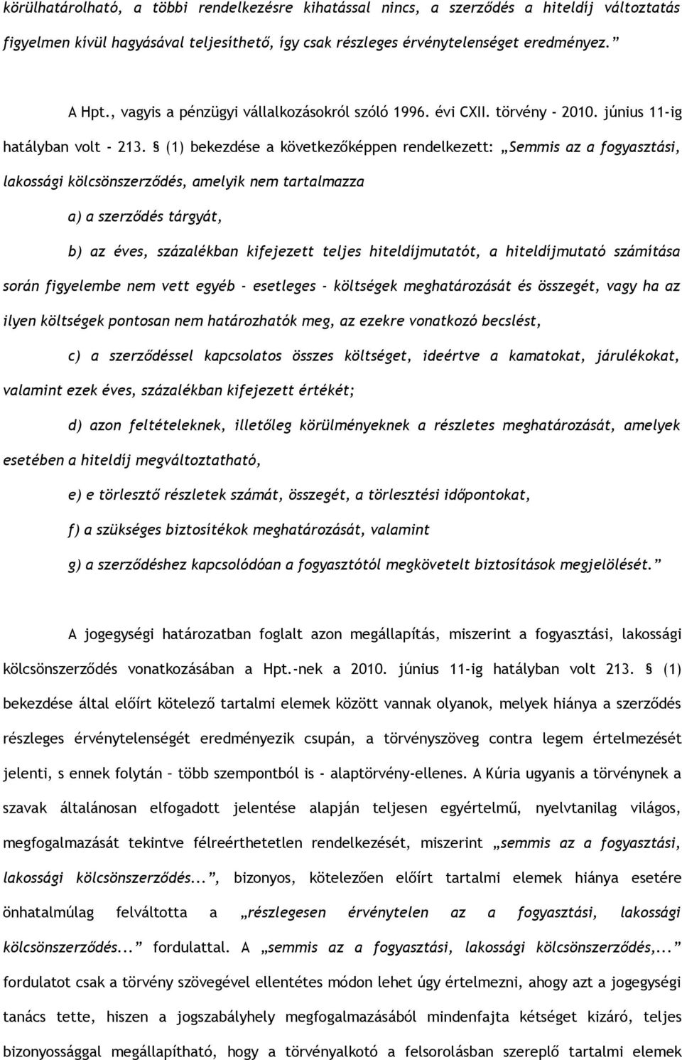 (1) bekezdése a következőképpen rendelkezett: Semmis az a fogyasztási, lakossági kölcsönszerződés, amelyik nem tartalmazza a) a szerződés tárgyát, b) az éves, százalékban kifejezett teljes