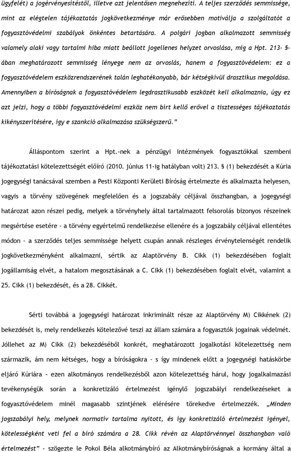 A polgári jogban alkalmazott semmisség valamely alaki vagy tartalmi hiba miatt beállott jogellenes helyzet orvoslása, míg a Hpt.