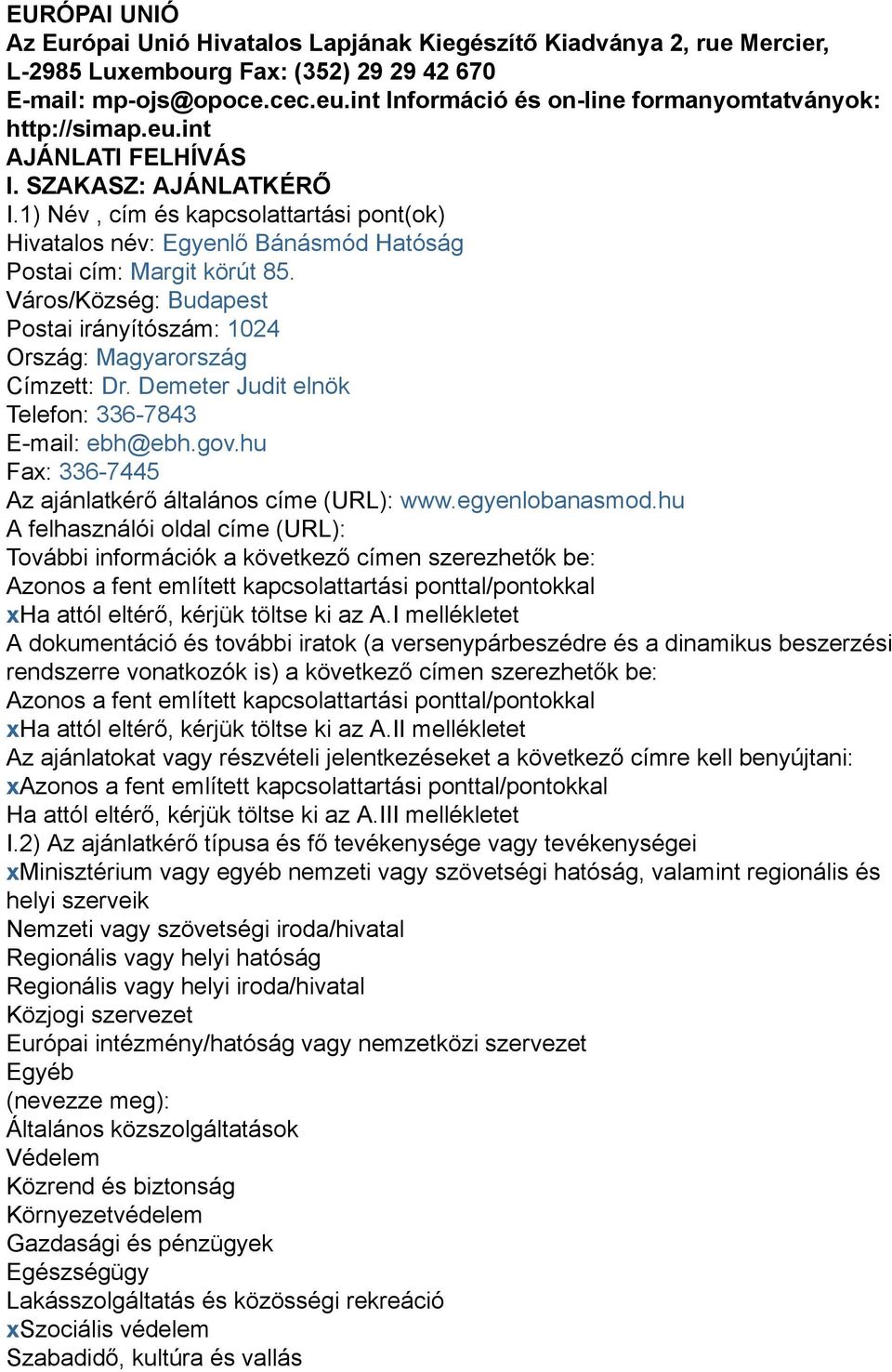 1) Név, cím és kapcsolattartási pont(ok) Hivatalos név: Egyenlő Bánásmód Hatóság Postai cím: Margit körút 85. Város/Község: Budapest Postai irányítószám: 1024 Ország: Magyarország Címzett: Dr.